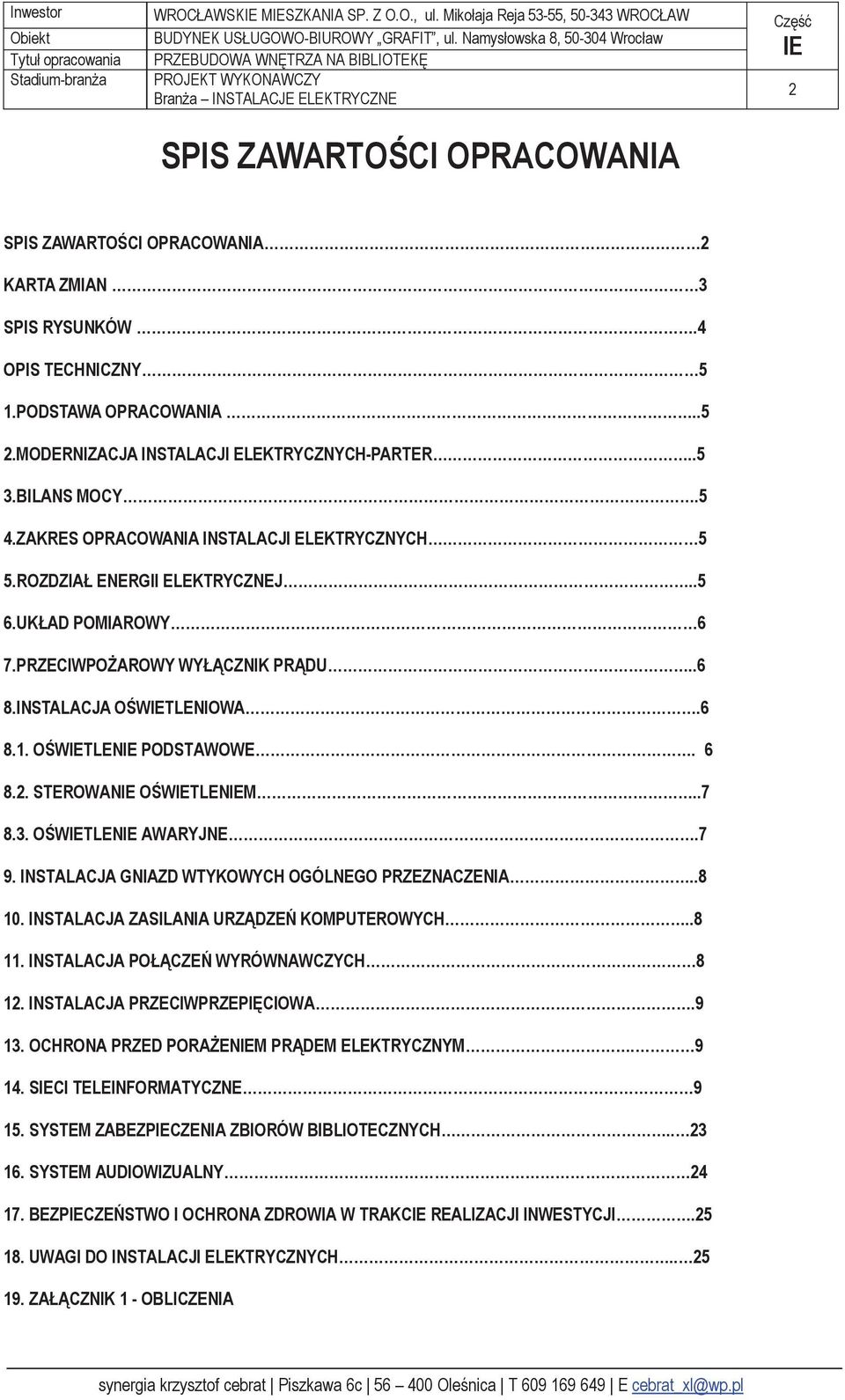 PRZECIWPOŻAROWY WYŁĄCZNIK PRĄDU..6 8.INSTALACJA OŚWTLENIOWA.6 8.1. OŚWTLEN PODSTAWOWE. 6 8.2. STEROWAN OŚWTLENM..7 8.3. OŚWTLEN AWARYJNE.7 9. INSTALACJA GNIAZD WTYKOWYCH OGÓLNEGO PRZEZNACZENIA..8 10.