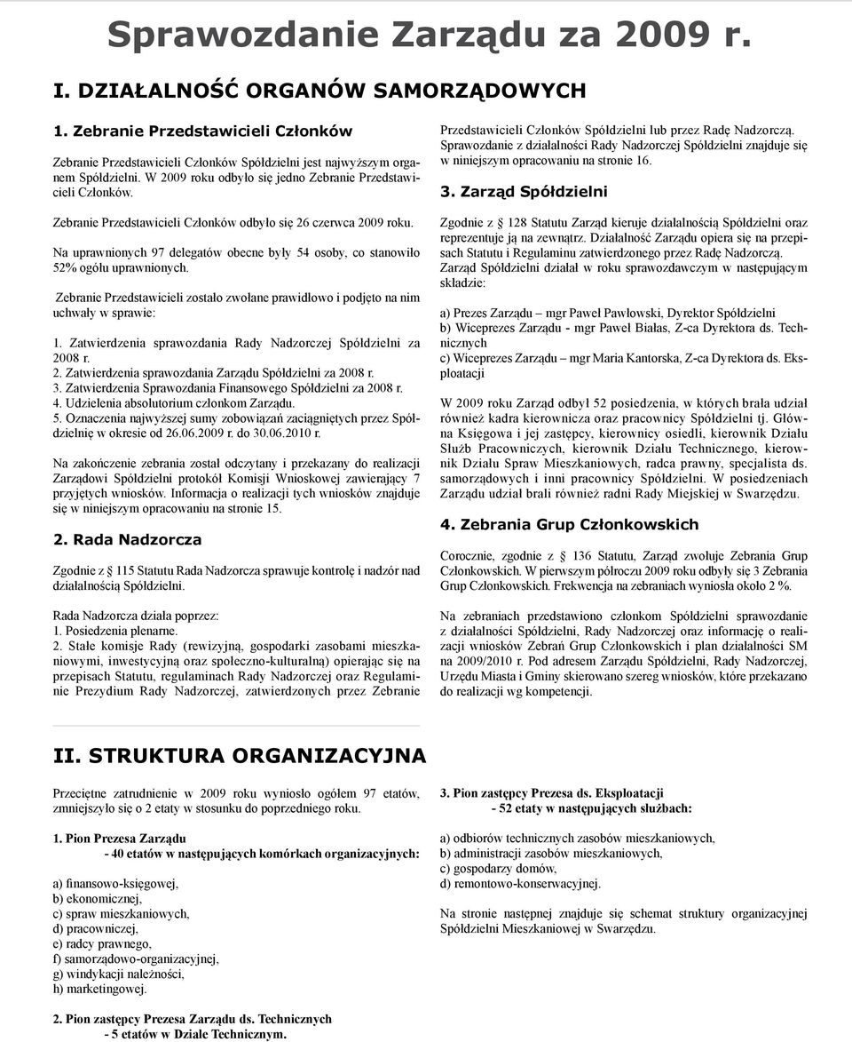 Na uprawnionych 97 delegatów obecne były 54 osoby, co stanowiło 52% ogółu uprawnionych. Zebranie Przedstawicieli zostało zwołane prawidłowo i podjęto na nim uchwały w sprawie: 1.