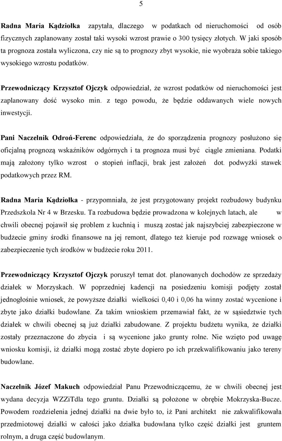 Przewodniczący Krzysztof Ojczyk odpowiedział, że wzrost podatków od nieruchomości jest zaplanowany dość wysoko min. z tego powodu, że będzie oddawanych wiele nowych inwestycji.