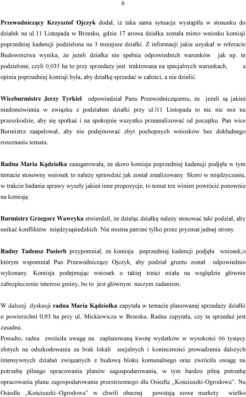 Z informacji jakie uzyskał w referacie Budownictwa wynika, że jeżeli działka nie spełnia odpowiednich warunków jak np.