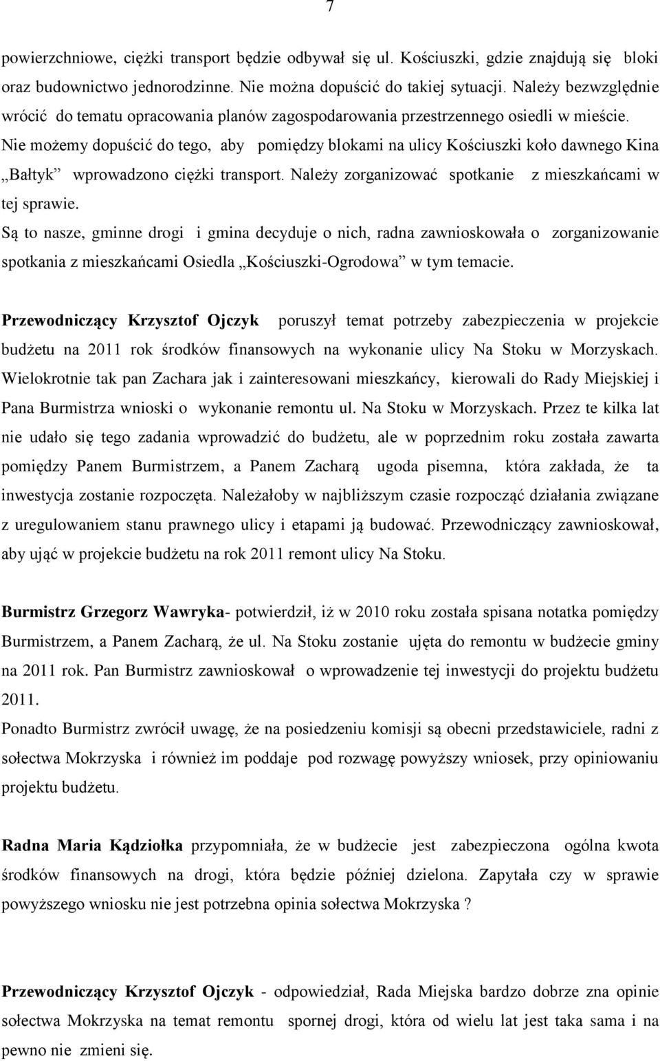 Nie możemy dopuścić do tego, aby pomiędzy blokami na ulicy Kościuszki koło dawnego Kina Bałtyk wprowadzono ciężki transport. Należy zorganizować spotkanie z mieszkańcami w tej sprawie.