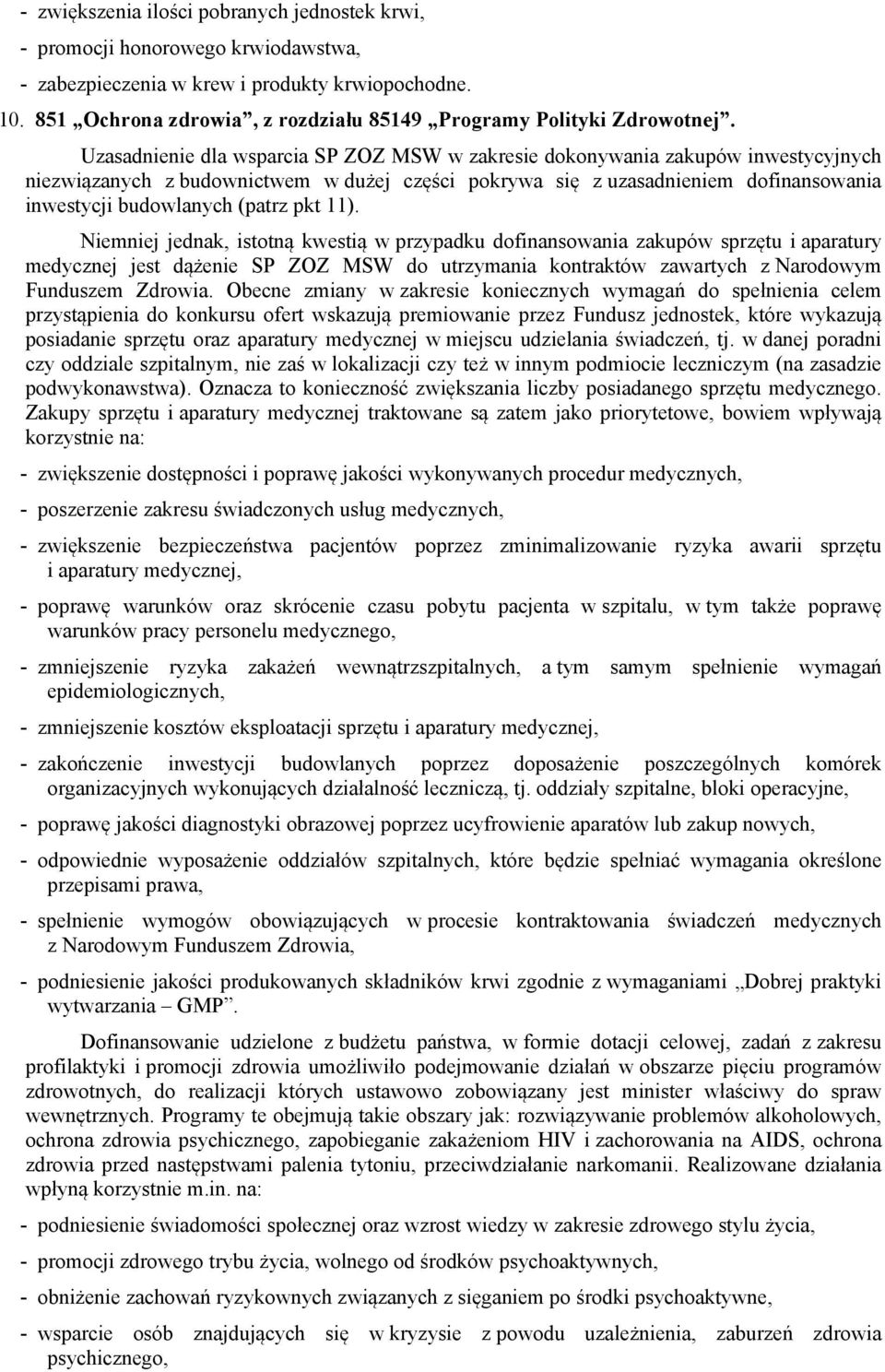 Uzasadnienie dla wsparcia SP ZOZ MSW w zakresie dokonywania zakupów inwestycyjnych niezwiązanych z budownictwem w dużej części pokrywa się z uzasadnieniem dofinansowania inwestycji budowlanych (patrz