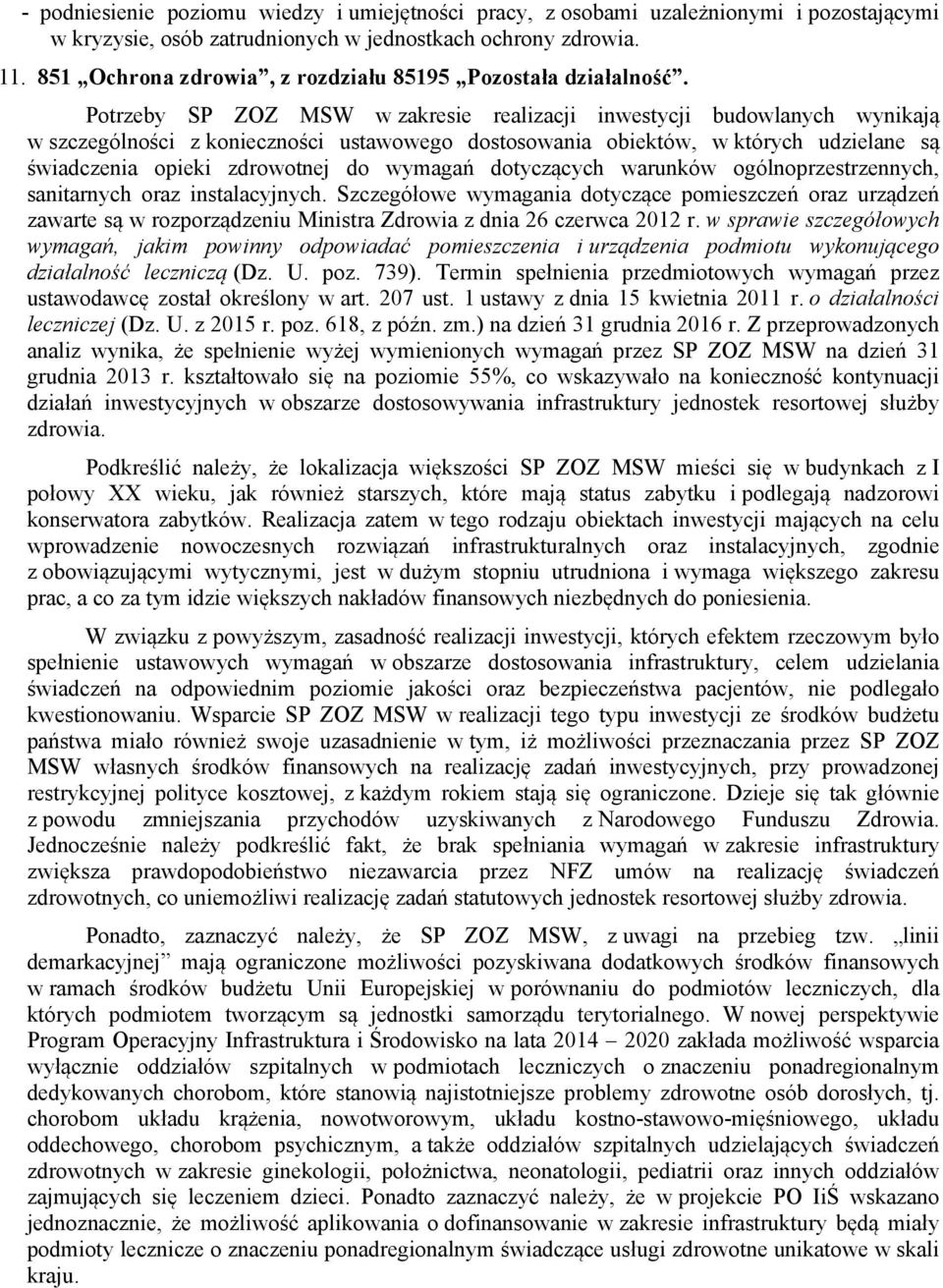 Potrzeby SP ZOZ MSW w zakresie realizacji inwestycji budowlanych wynikają w szczególności z konieczności ustawowego dostosowania obiektów, w których udzielane są świadczenia opieki zdrowotnej do