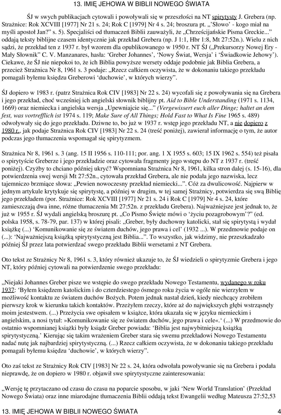 J 1:1, Hbr 1:8, Mt 27:52n.). Wielu z nich sądzi, że przekład ten z 1937 r. był wzorem dla opublikowanego w 1950 r. NT ŚJ ( Prekursorzy Nowej Ery - Mały Słownik C. V.