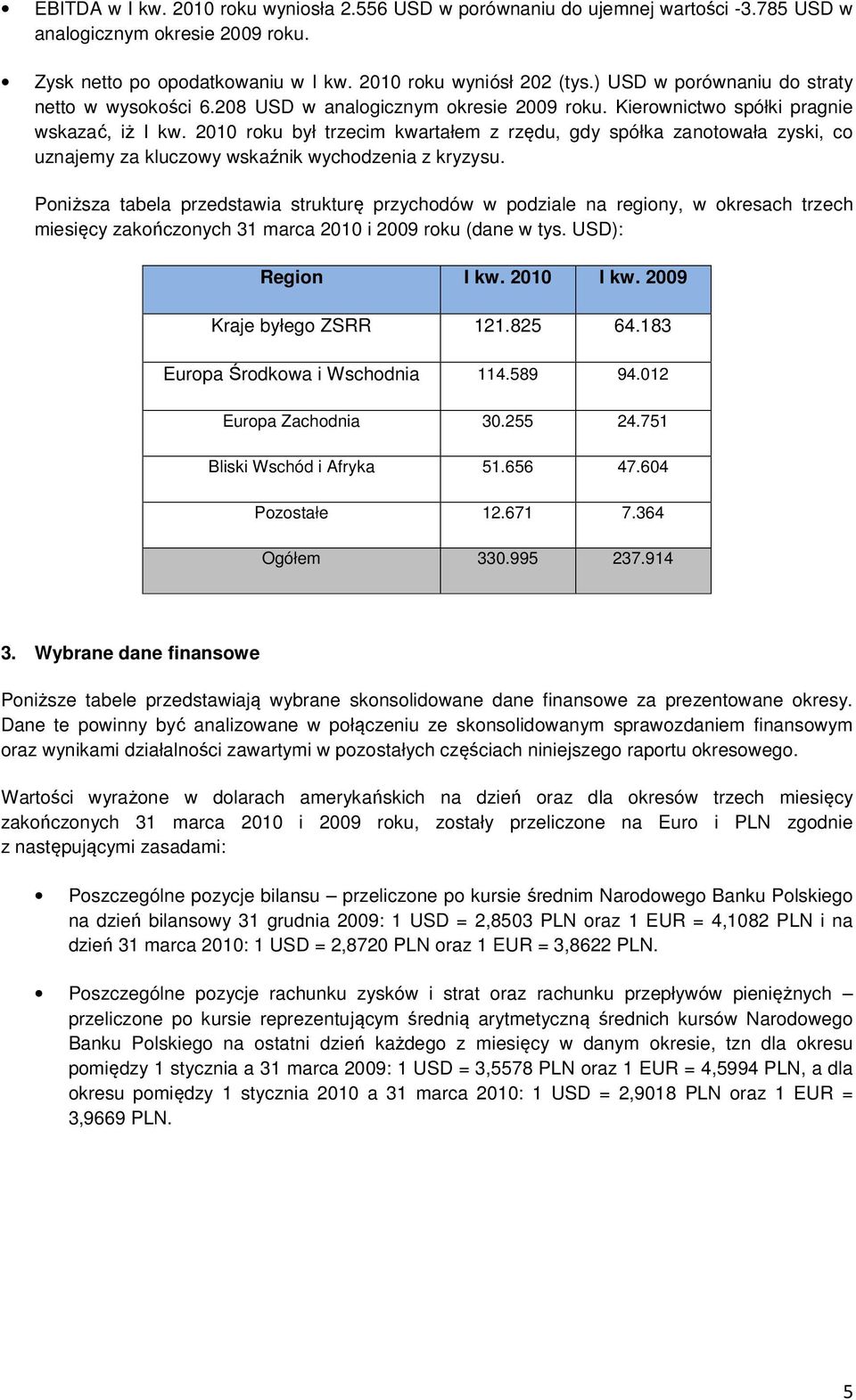 2010 roku był trzecim kwartałem z rzędu, gdy spółka zanotowała zyski, co uznajemy za kluczowy wskaźnik wychodzenia z kryzysu.