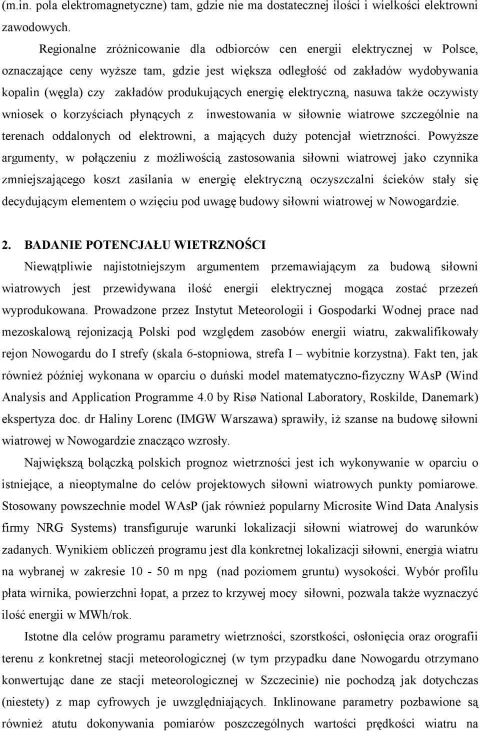 energię elektryczną, nasuwa także oczywisty wniosek o korzyściach płynących z inwestowania w siłownie wiatrowe szczególnie na terenach oddalonych od elektrowni, a mających duży potencjał wietrzności.