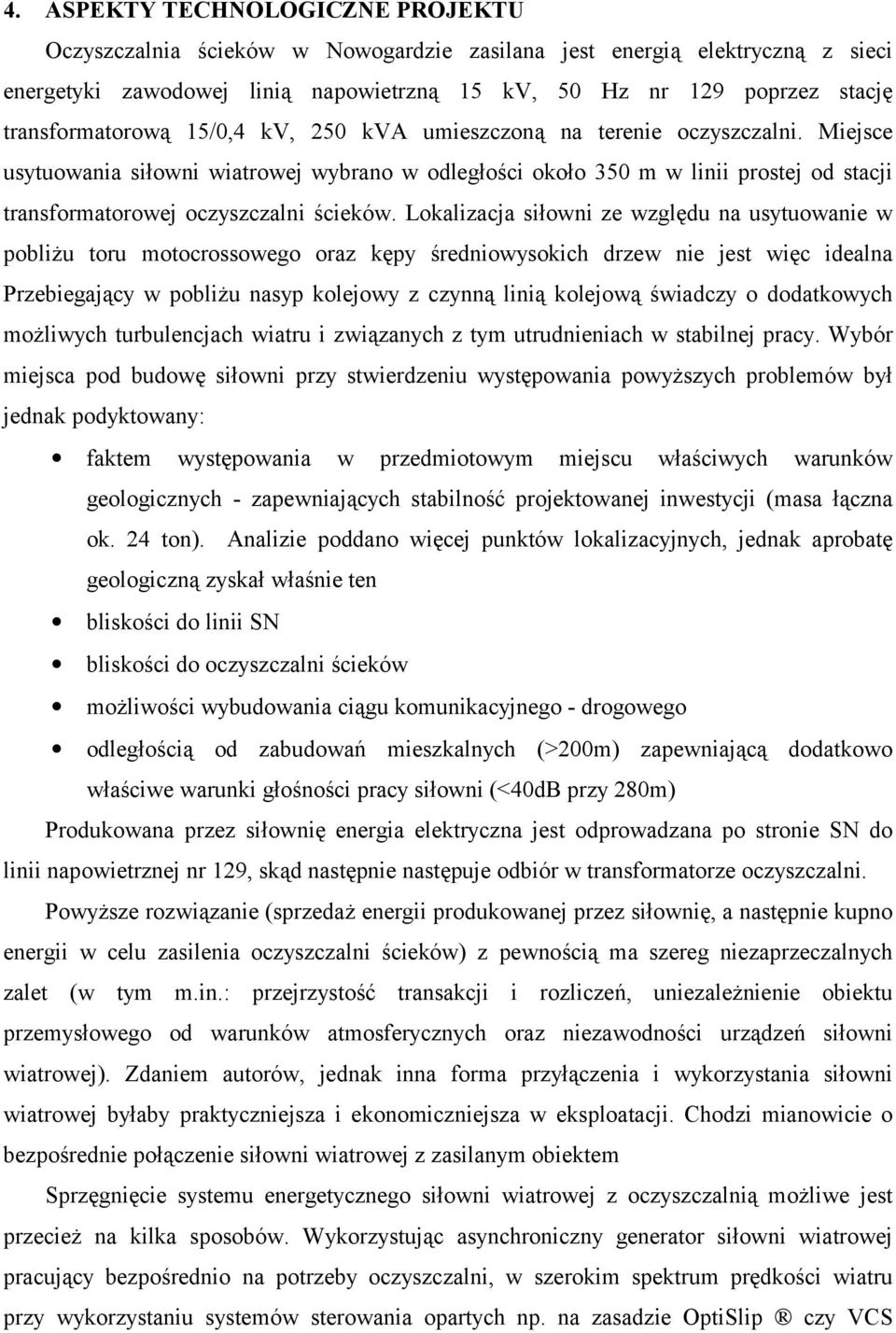 Miejsce usytuowania siłowni wiatrowej wybrano w odległości około 350 m w linii prostej od stacji transformatorowej oczyszczalni ścieków.