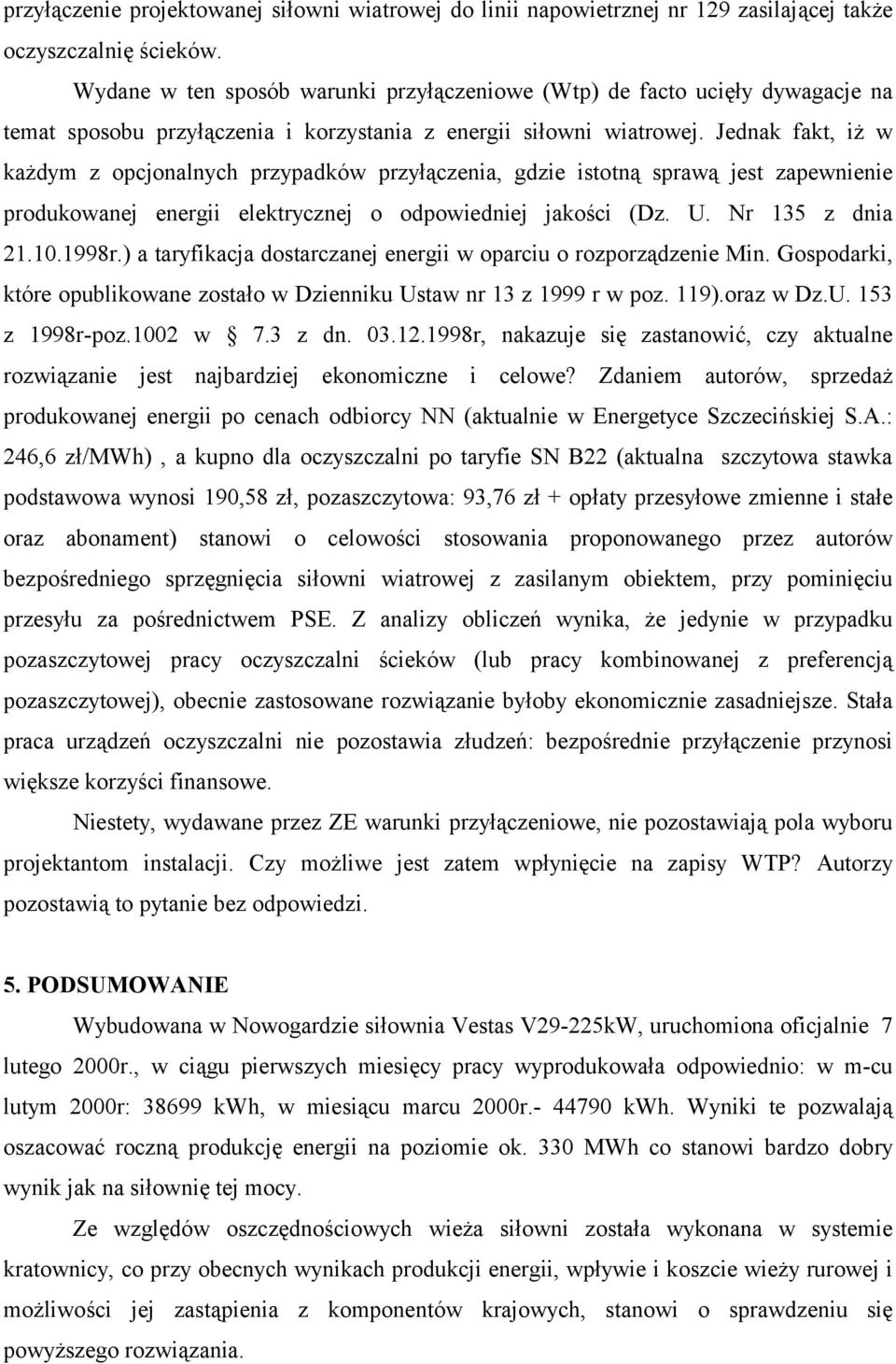 Jednak fakt, iż w każdym z opcjonalnych przypadków przyłączenia, gdzie istotną sprawą jest zapewnienie produkowanej energii elektrycznej o odpowiedniej jakości (Dz. U. Nr 135 z dnia 21.10.1998r.