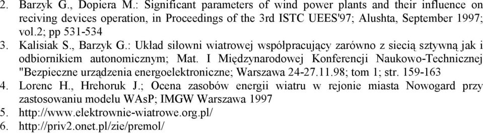 2; pp 531-534 3. Kalisiak S., Barzyk G.: Układ siłowni wiatrowej współpracujący zarówno z siecią sztywną jak i odbiornikiem autonomicznym; Mat.