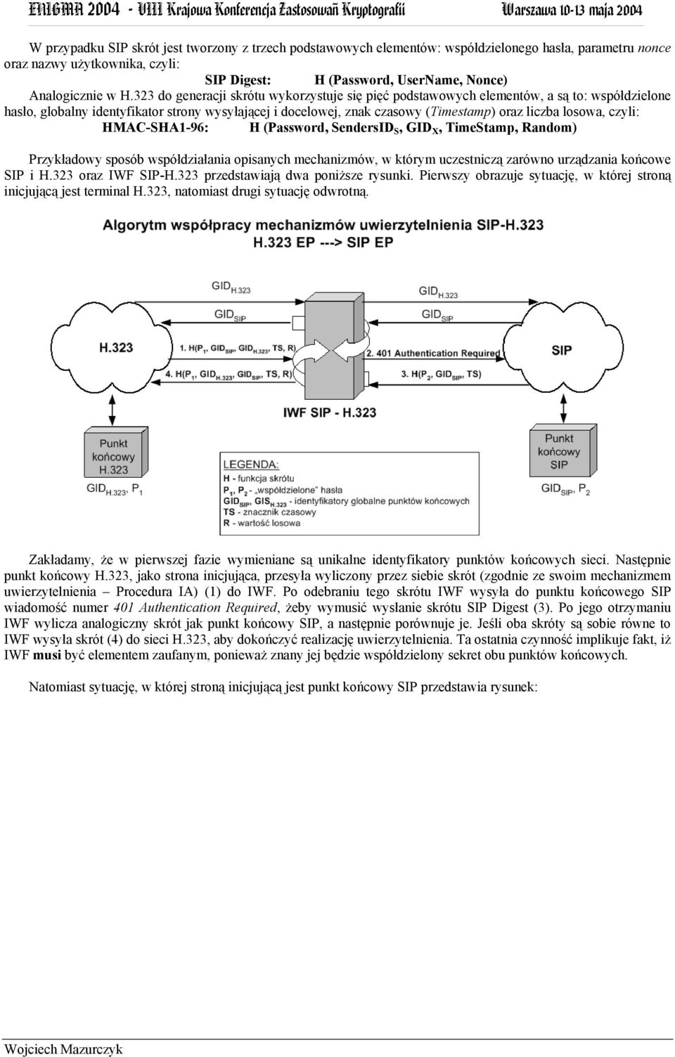 czyli: HMAC-SHA1-96: H (Password, SendersID S, GID X, TimeStamp, Random) Przykładowy sposób współdziałania opisanych mechanizmów, w którym uczestniczą zarówno urządzania końcowe SIP i H.