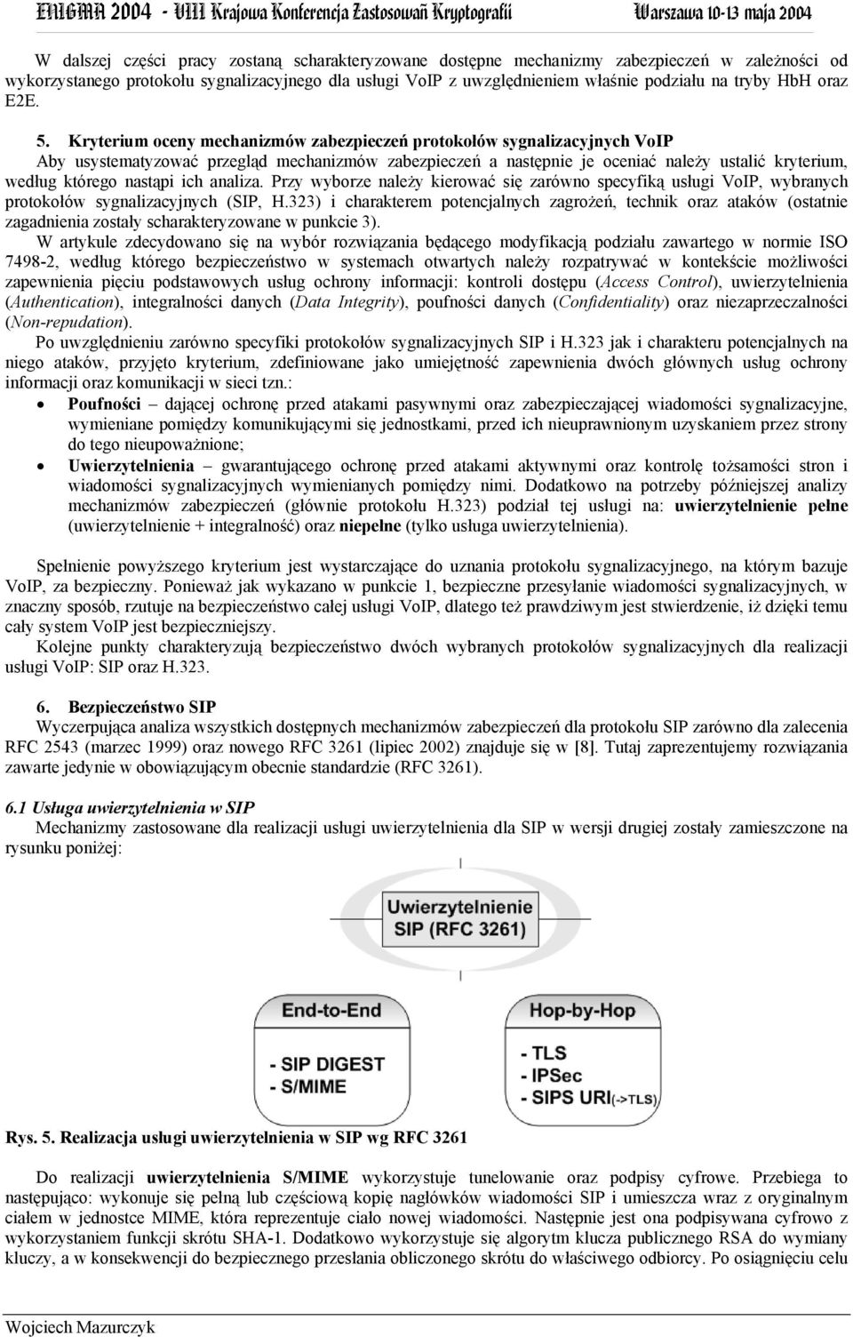 Kryterium oceny mechanizmów zabezpieczeń protokołów sygnalizacyjnych VoIP Aby usystematyzować przegląd mechanizmów zabezpieczeń a następnie je oceniać należy ustalić kryterium, według którego nastąpi