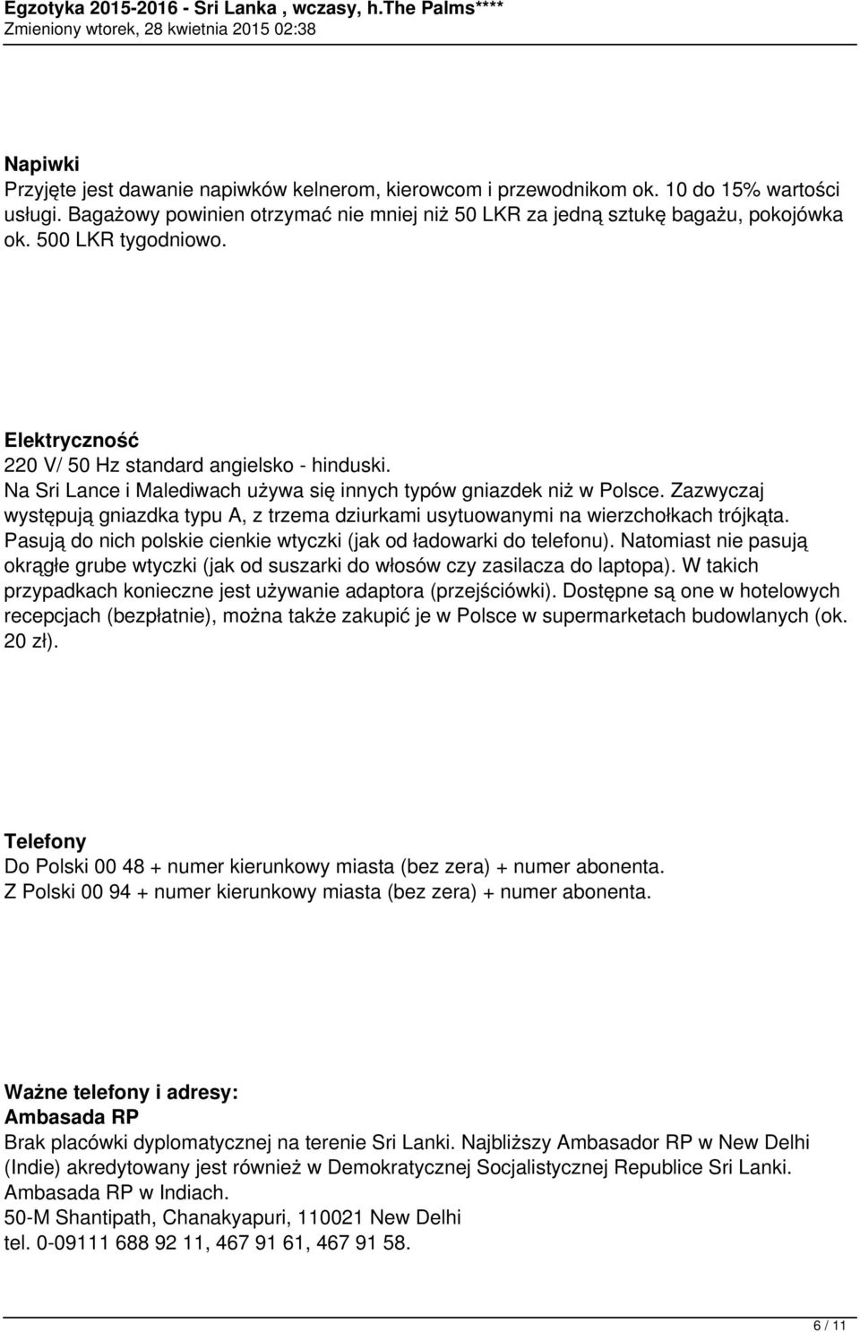 Zazwyczaj występują gniazdka typu A, z trzema dziurkami usytuowanymi na wierzchołkach trójkąta. Pasują do nich polskie cienkie wtyczki (jak od ładowarki do telefonu).