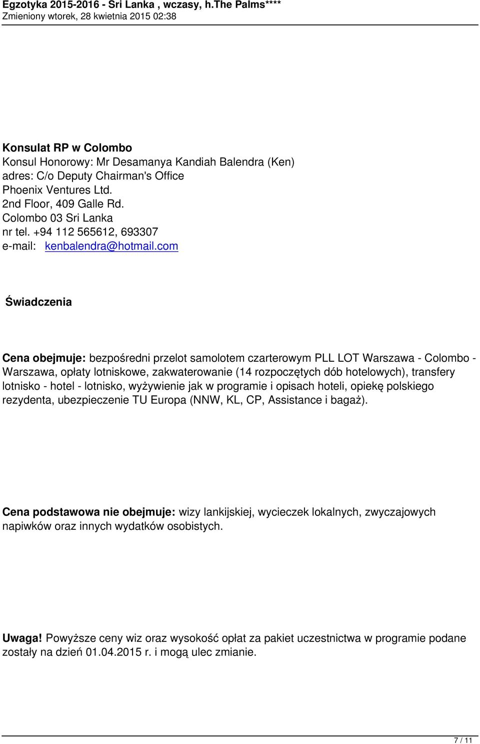 com Świadczenia Cena obejmuje: bezpośredni przelot samolotem czarterowym PLL LOT - Colombo -, opłaty lotniskowe, zakwaterowanie (14 rozpoczętych dób hotelowych), transfery lotnisko - hotel -