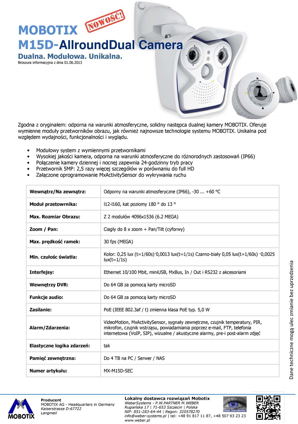 Modułowy system z wymiennymi przetwornikami Wysokiej jakości kamera, odporna na warunki atmosferyczne do różnorodnych zastosowań (IP66) Połączenie kamery dziennej i nocnej zapewnia 24-godzinny tryb