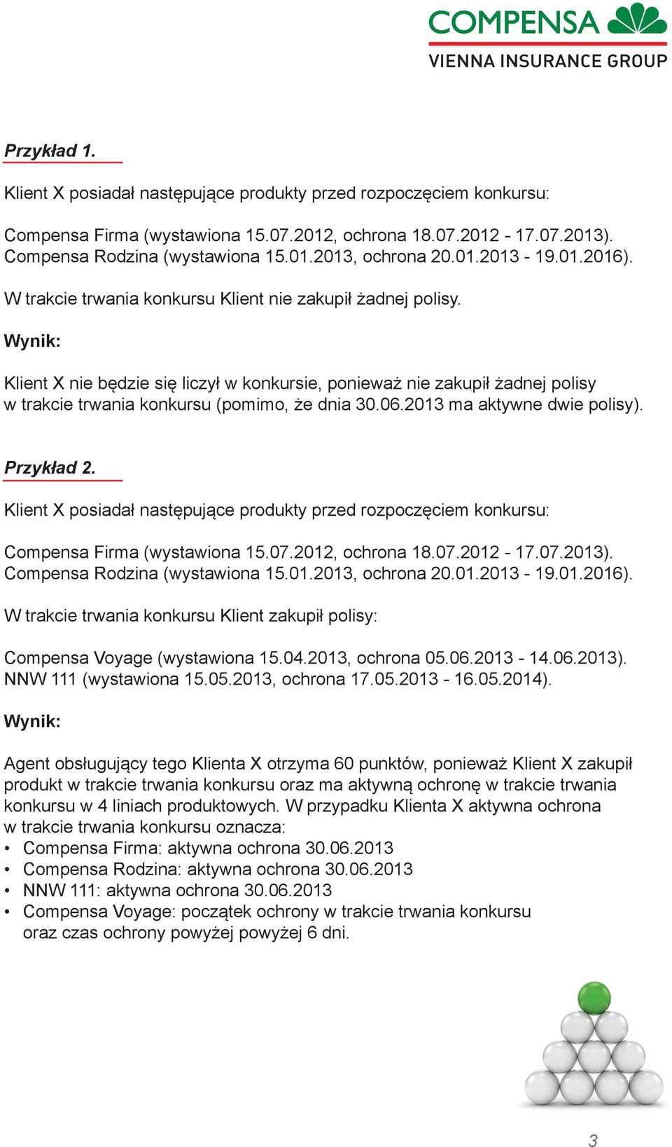 Wynik: Klient X nie będzie się liczył w konkursie, ponieważ nie zakupił żadnej polisy w trakcie trwania konkursu (pomimo, że dnia 30.06.2013 ma aktywne dwie polisy). Przykład 2.