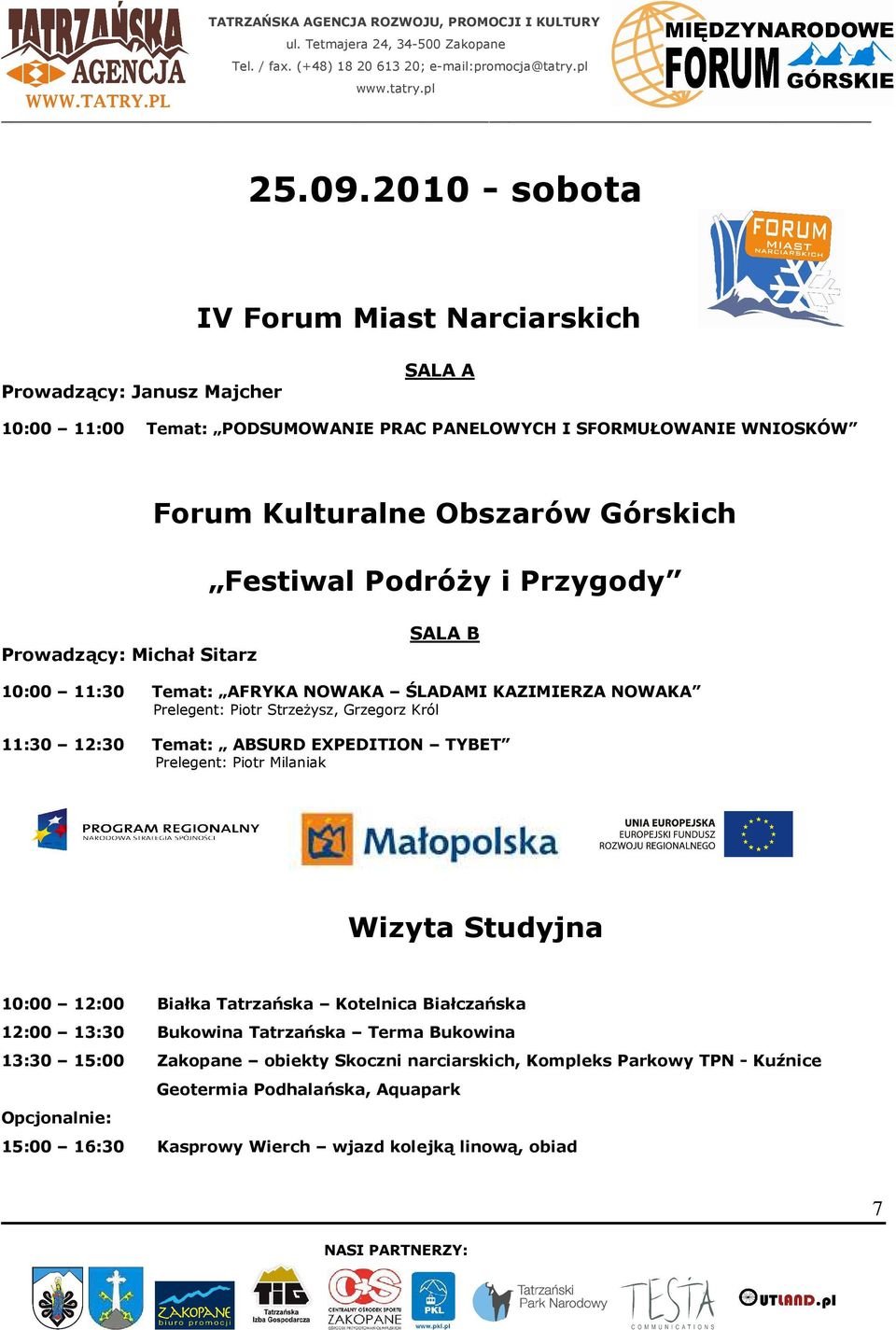 Górskich Festiwal Podróży i Przygody Prowadzący: Michał Sitarz SALA B 10:00 11:30 Temat: AFRYKA NOWAKA ŚLADAMI KAZIMIERZA NOWAKA Prelegent: Piotr Strzeżysz, Grzegorz Król 11:30