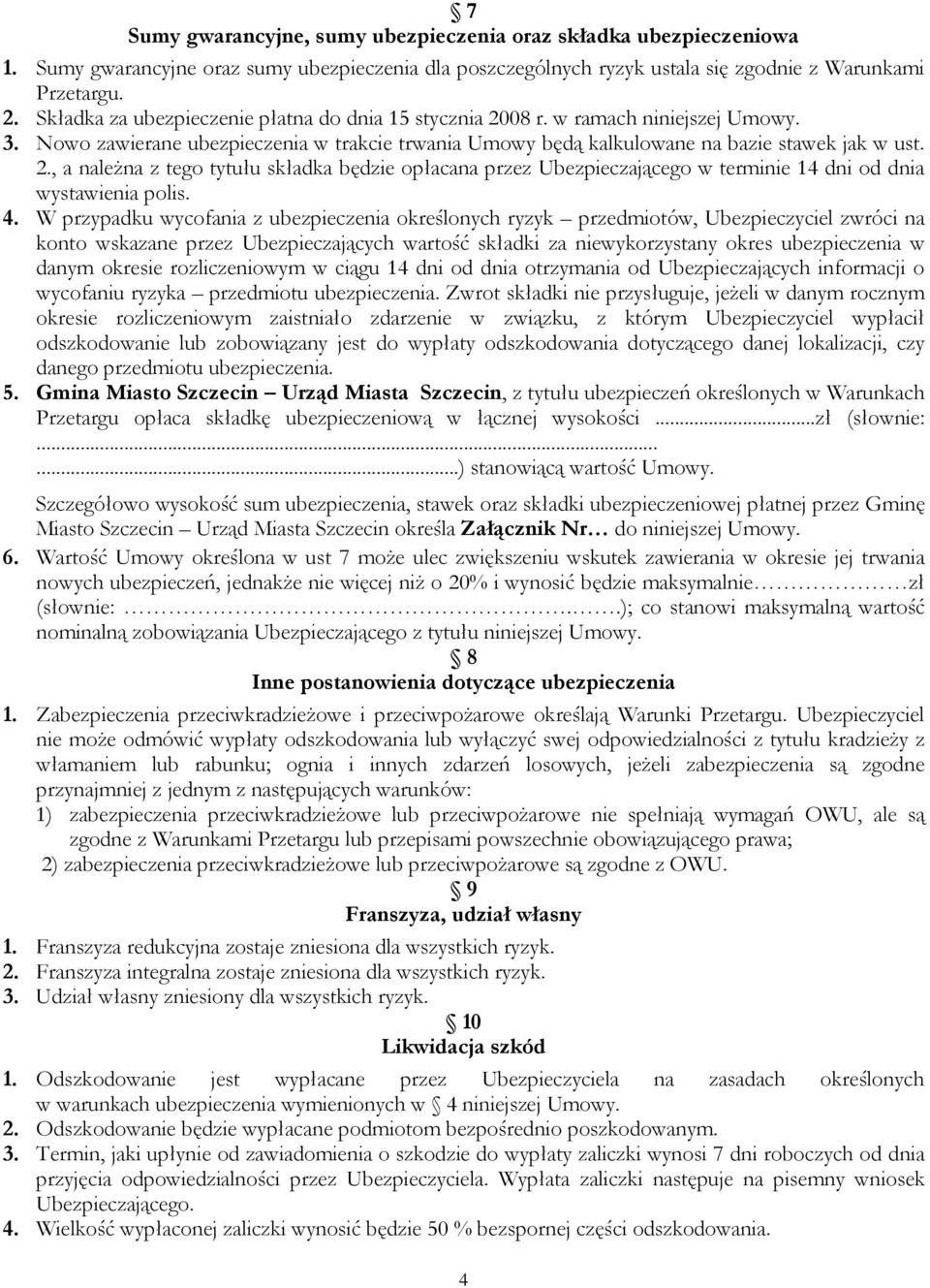 4. W przypadku wycofania z ubezpieczenia określonych ryzyk przedmiotów, Ubezpieczyciel zwróci na konto wskazane przez Ubezpieczających wartość składki za niewykorzystany okres ubezpieczenia w danym