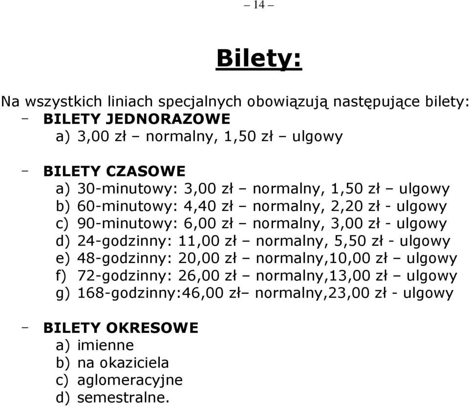 3,00 zł - ulgowy d) 24-godzinny: 11,00 zł normalny, 5,50 zł - ulgowy e) 48-godzinny: 20,00 zł normalny,10,00 zł ulgowy f) 72-godzinny: 26,00 zł