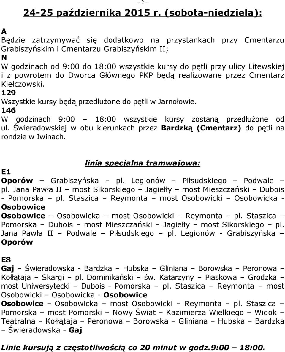 Litewskiej i z powrotem do Dworca Głównego PKP będą realizowane przez Cmentarz Kiełczowski. 129 Wszystkie kursy będą przedłużone do pętli w Jarnołowie.