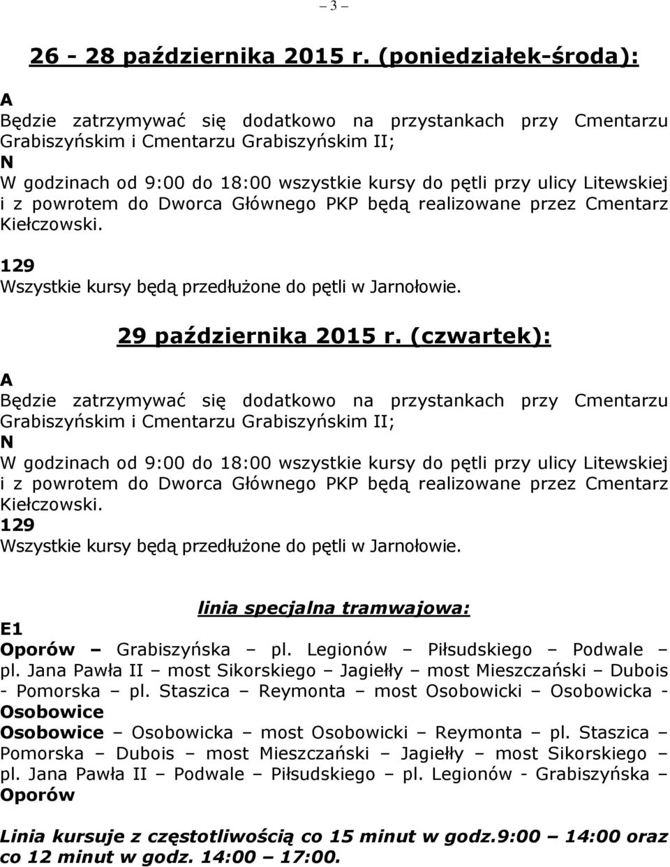 Litewskiej i z powrotem do Dworca Głównego PKP będą realizowane przez Cmentarz Kiełczowski. 129 Wszystkie kursy będą przedłużone do pętli w Jarnołowie. 29 października 2015 r.