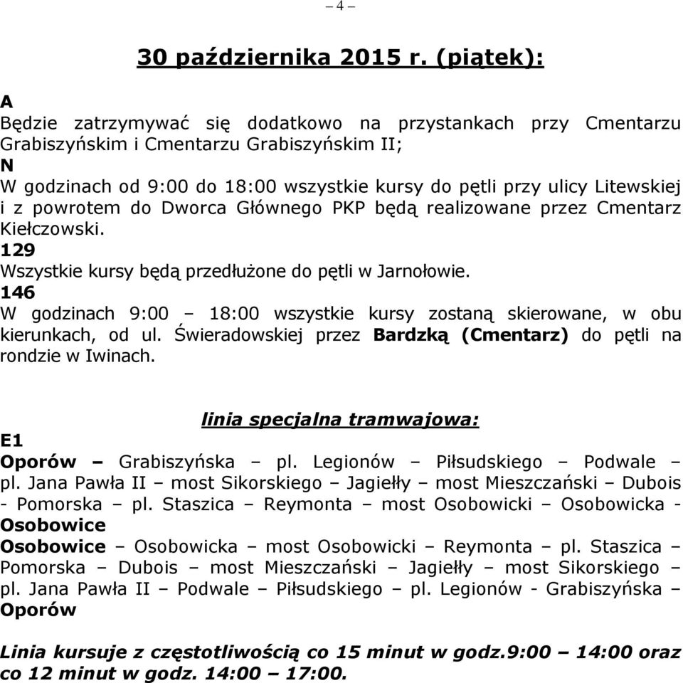 z powrotem do Dworca Głównego PKP będą realizowane przez Cmentarz Kiełczowski. 129 Wszystkie kursy będą przedłużone do pętli w Jarnołowie.