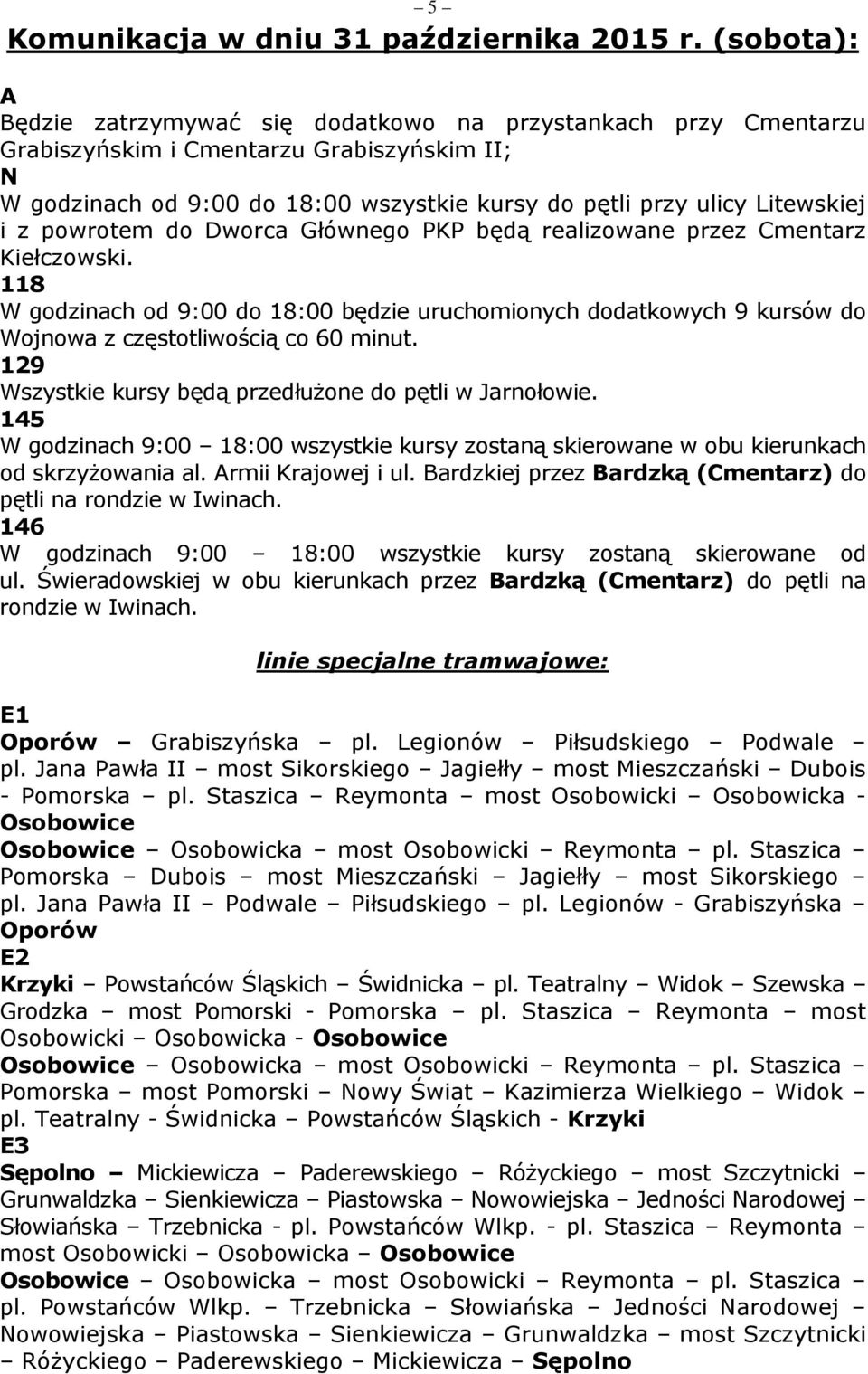 z powrotem do Dworca Głównego PKP będą realizowane przez Cmentarz Kiełczowski. 118 W godzinach od 9:00 do 18:00 będzie uruchomionych dodatkowych 9 kursów do Wojnowa z częstotliwością co 60 minut.