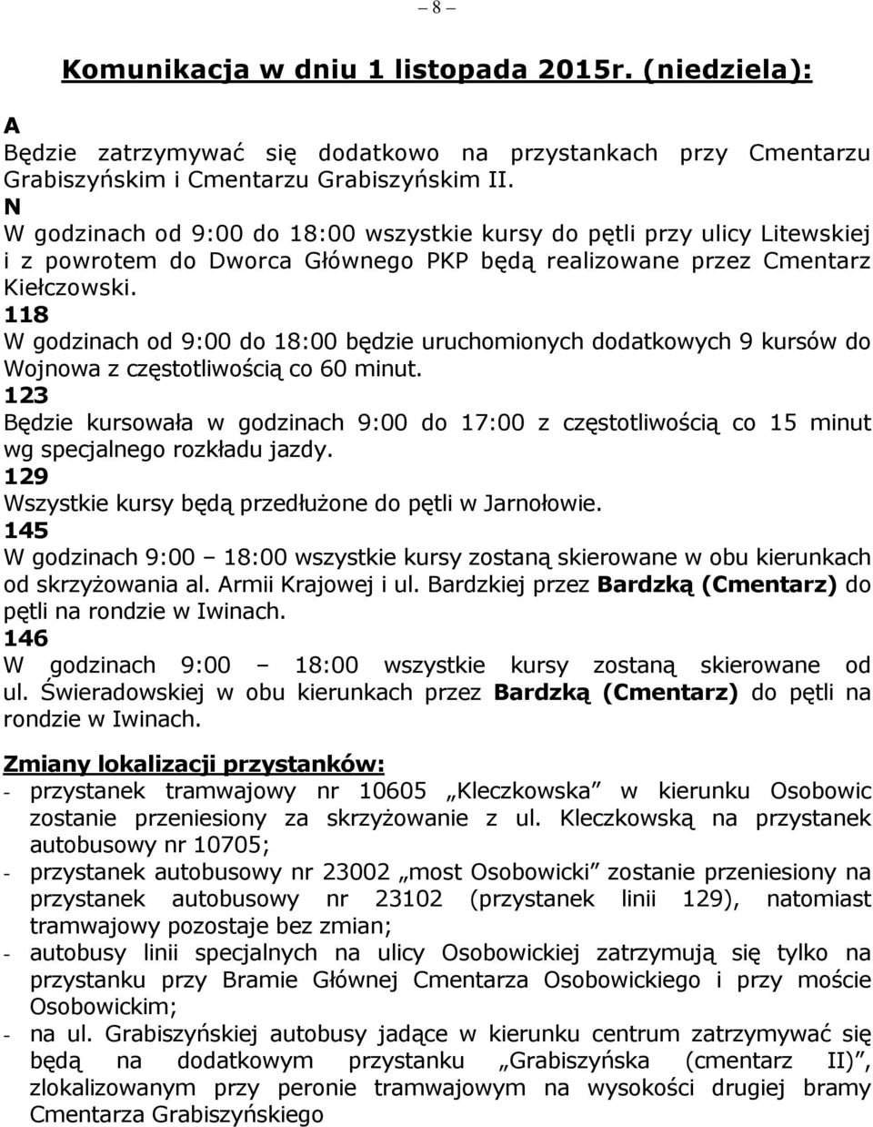 118 W godzinach od 9:00 do 18:00 będzie uruchomionych dodatkowych 9 kursów do Wojnowa z częstotliwością co 60 minut.