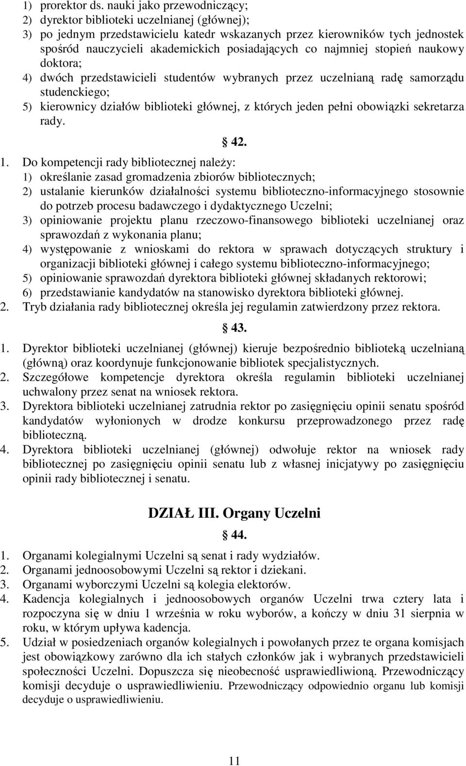 co najmniej stopień naukowy doktora; 4) dwóch przedstawicieli studentów wybranych przez uczelnianą radę samorządu studenckiego; 5) kierownicy działów biblioteki głównej, z których jeden pełni