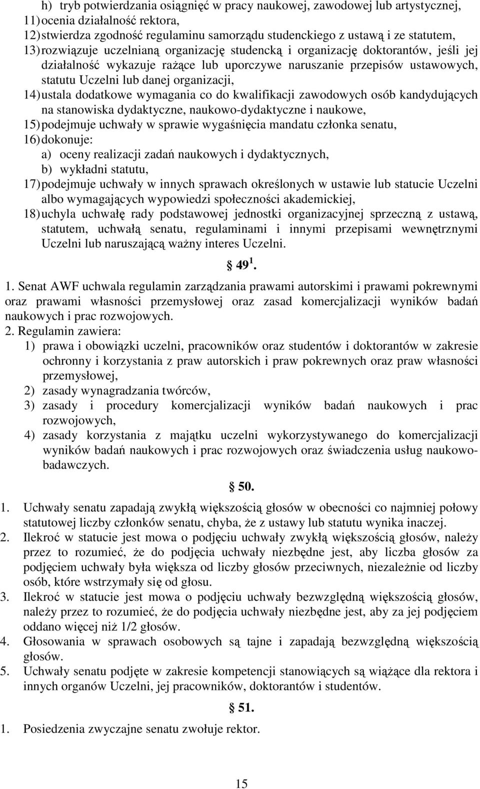 ustala dodatkowe wymagania co do kwalifikacji zawodowych osób kandydujących na stanowiska dydaktyczne, naukowo-dydaktyczne i naukowe, 15) podejmuje uchwały w sprawie wygaśnięcia mandatu członka