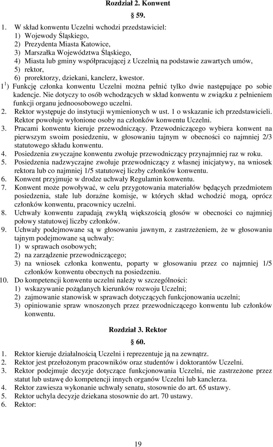 zawartych umów, 5) rektor, 6) prorektorzy, dziekani, kanclerz, kwestor. 1 1 ) Funkcję członka konwentu Uczelni można pełnić tylko dwie następujące po sobie kadencje.