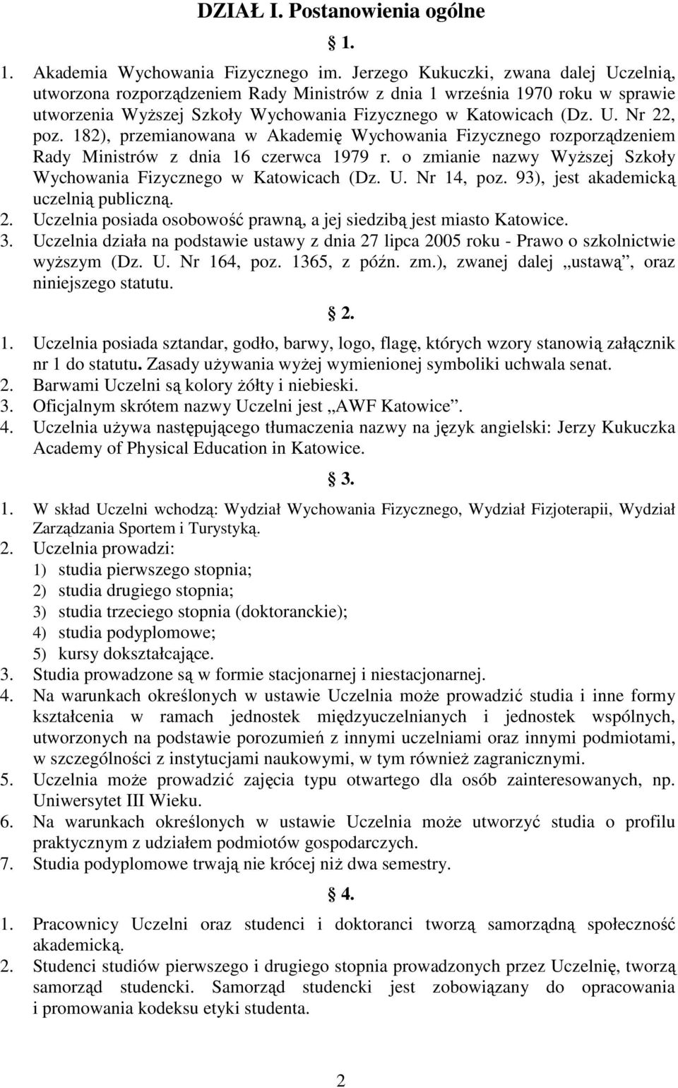 182), przemianowana w Akademię Wychowania Fizycznego rozporządzeniem Rady Ministrów z dnia 16 czerwca 1979 r. o zmianie nazwy Wyższej Szkoły Wychowania Fizycznego w Katowicach (Dz. U. Nr 14, poz.