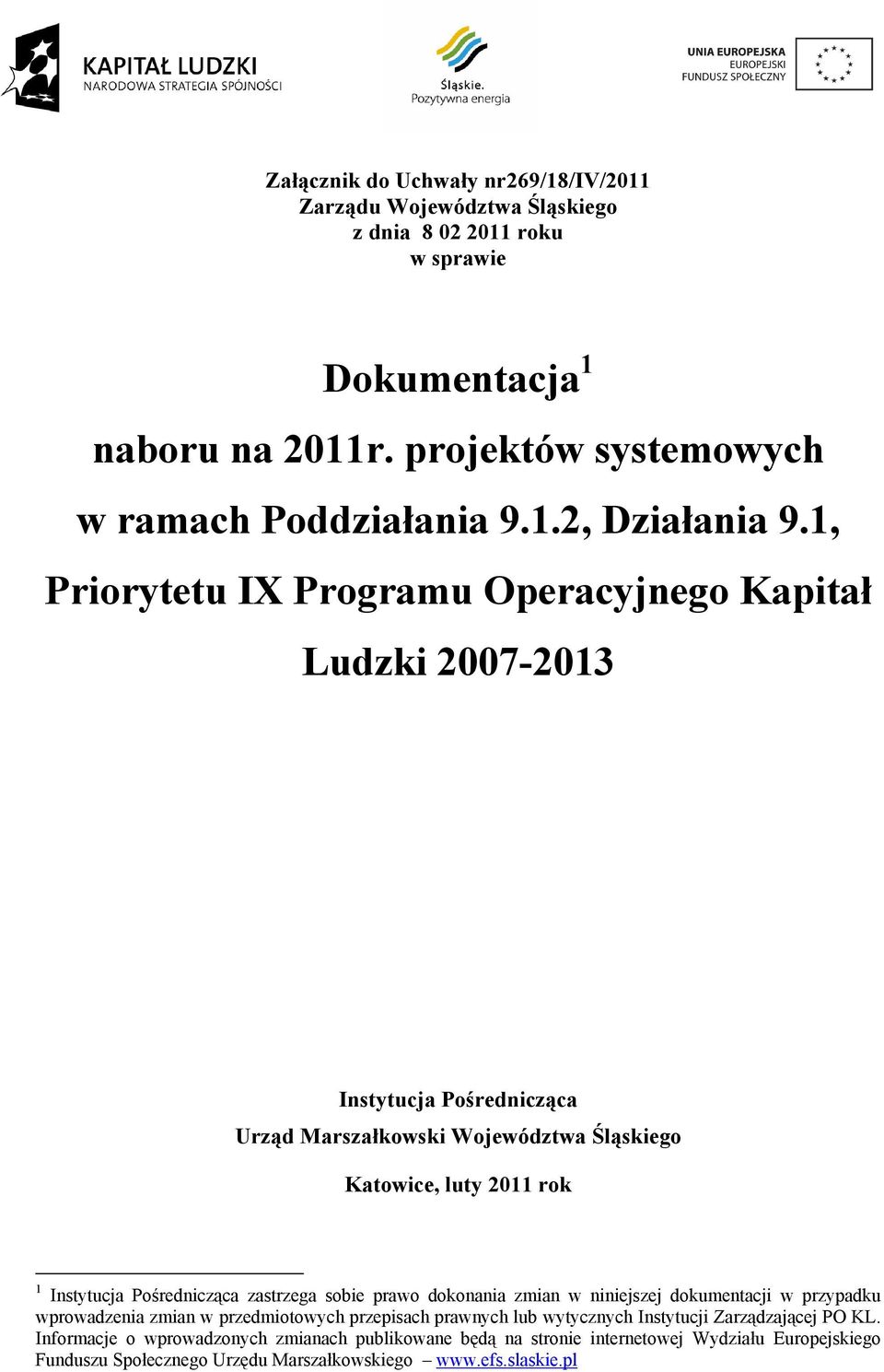 Pośrednicząca zastrzega sobie prawo dokonania zmian w niniejszej dokumentacji w przypadku wprowadzenia zmian w przedmiotowych przepisach prawnych lub wytycznych Instytucji