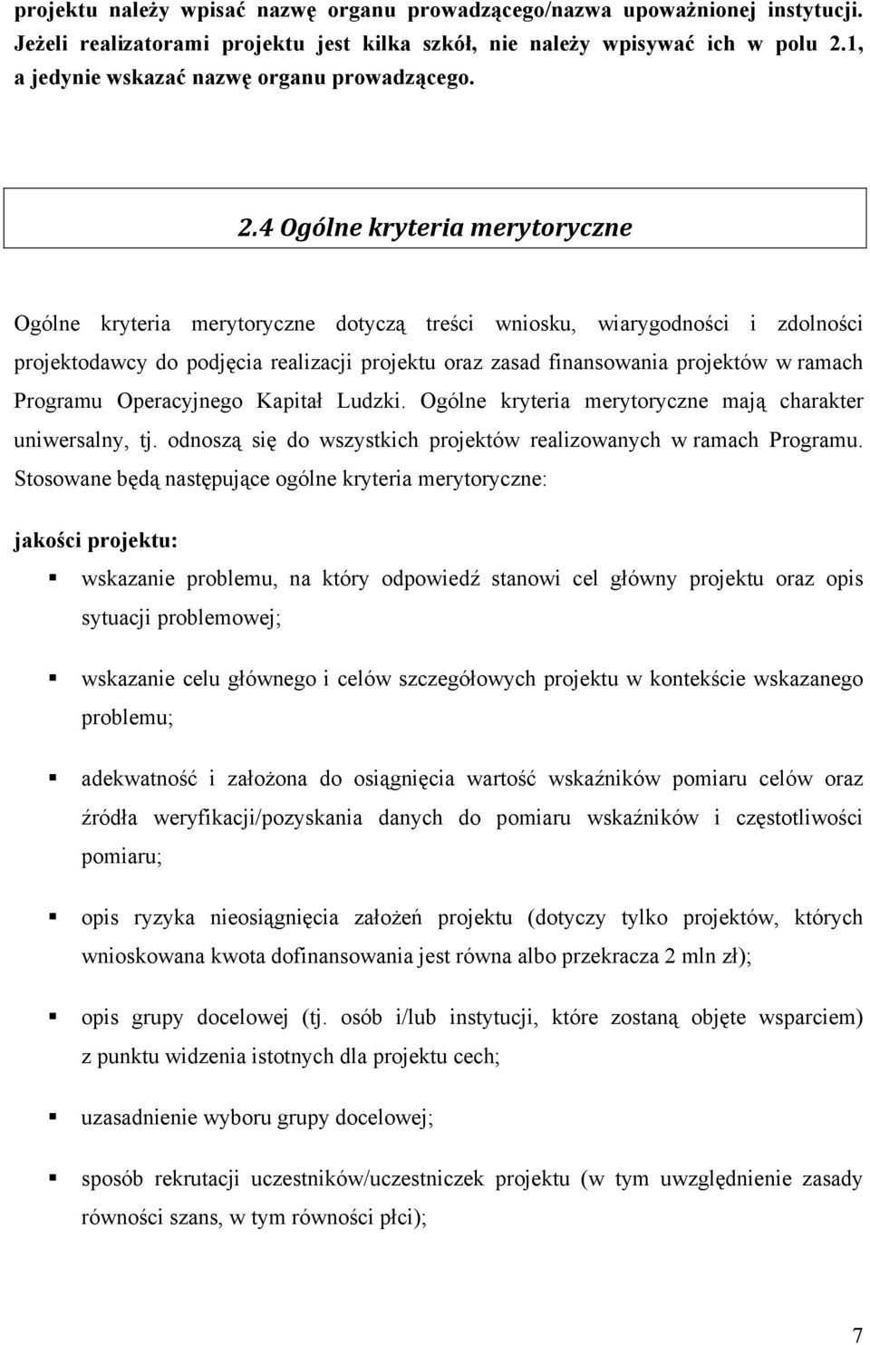 4 Ogólne kryteria merytory zne Ogólne kryteria merytoryczne dotyczą treści wniosku, wiarygodności i zdolności projektodawcy do podjęcia realizacji projektu oraz zasad finansowania projektów w ramach