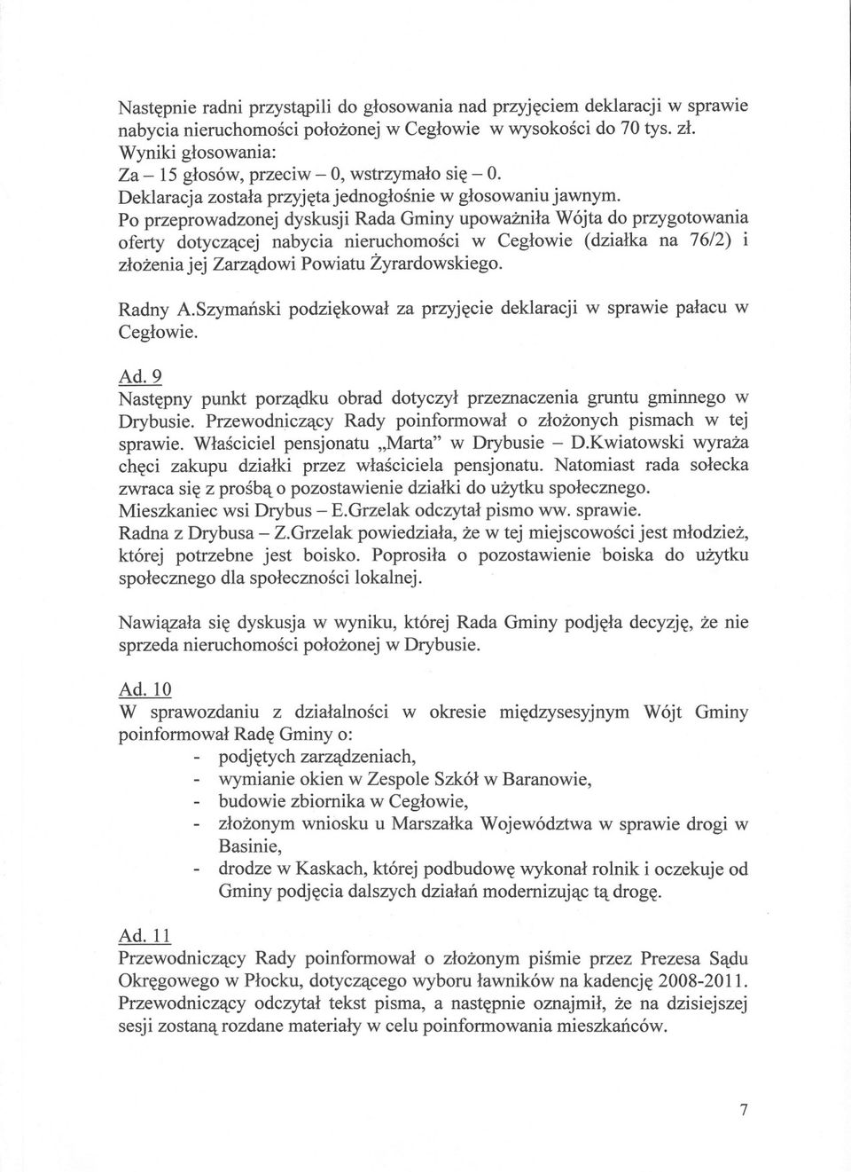 Po przeprowadzonej dyskusji Rada Gminy upowaznila Wójta do przygotowania oferty dotyczacej nabycia nieruchomosci w Ceglowie (dzialka na 76/2) i zlozenia jej Zarzadowi Powiatu Zyrardowskiego. Radny A.