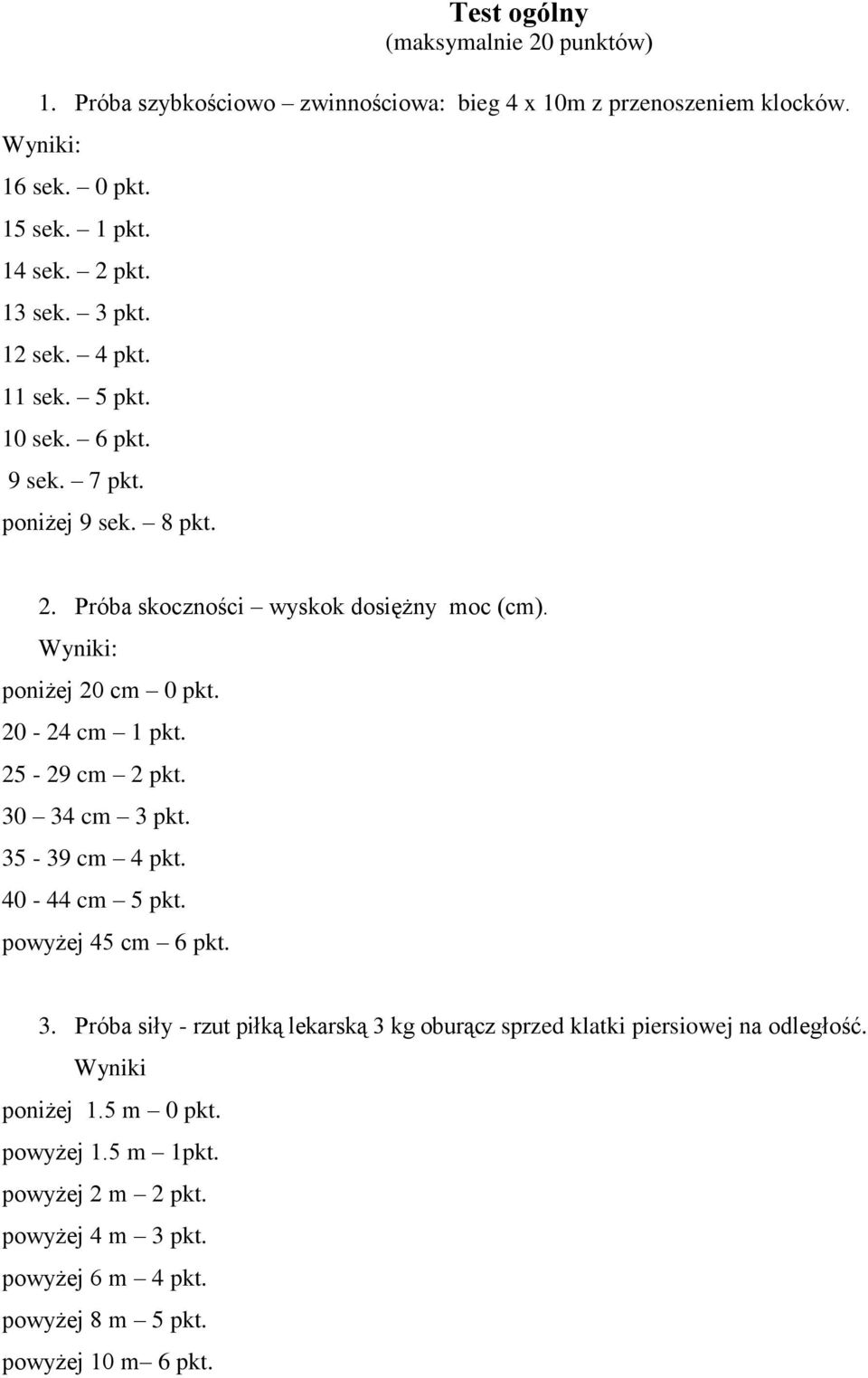 20-24 cm 1 pkt. 25-29 cm 2 pkt. 30 34 cm 3 pkt. 35-39 cm 4 pkt. 40-44 cm 5 pkt. powyżej 45 cm 6 pkt. 3. Próba siły - rzut piłką lekarską 3 kg oburącz sprzed klatki piersiowej na odległość.