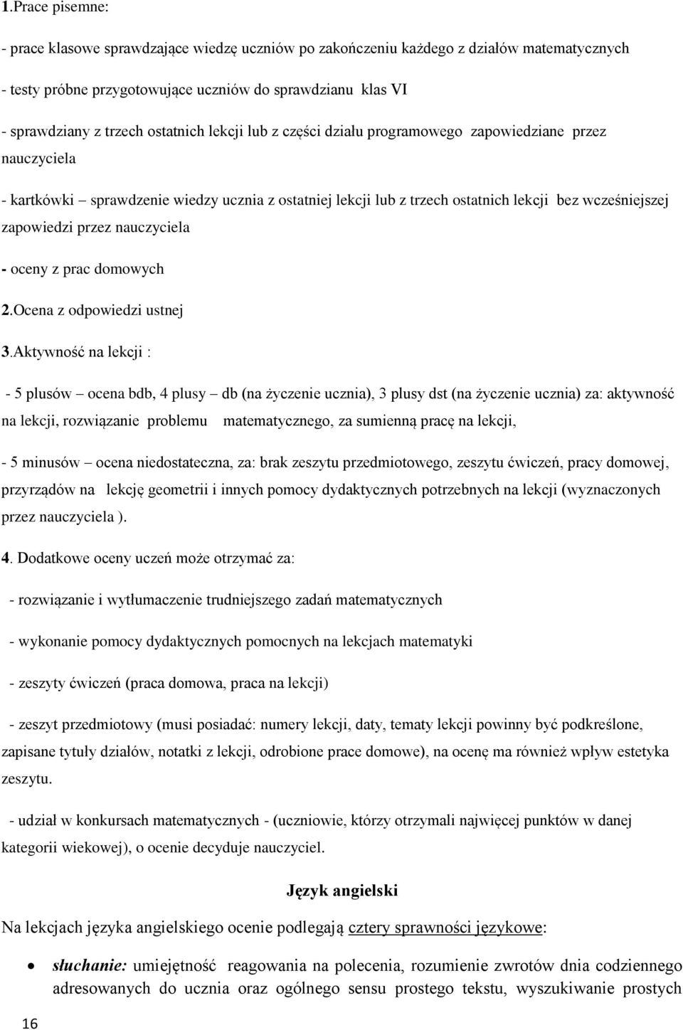 przez nauczyciela - oceny z prac domowych 2.Ocena z odpowiedzi ustnej 3.