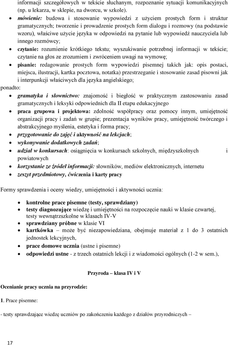 odpowiedzi na pytanie lub wypowiedź nauczyciela lub innego rozmówcy; czytanie: rozumienie krótkiego tekstu; wyszukiwanie potrzebnej informacji w tekście; czytanie na głos ze zrozumiem i zwróceniem