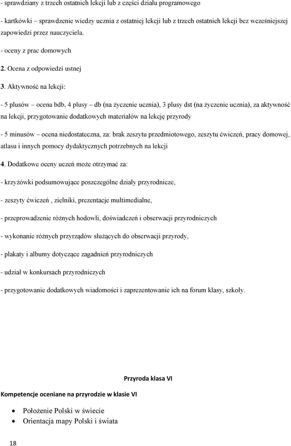 Aktywność na lekcji: - 5 plusów ocena bdb, 4 plusy db (na życzenie ucznia), 3 plusy dst (na życzenie ucznia), za aktywność na lekcji, przygotowanie dodatkowych materiałów na lekcję przyrody - 5