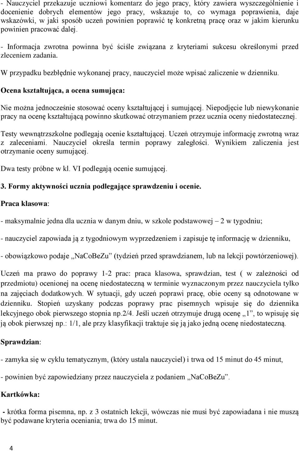 W przypadku bezbłędnie wykonanej pracy, nauczyciel może wpisać zaliczenie w dzienniku. Ocena kształtująca, a ocena sumująca: Nie można jednocześnie stosować oceny kształtującej i sumującej.