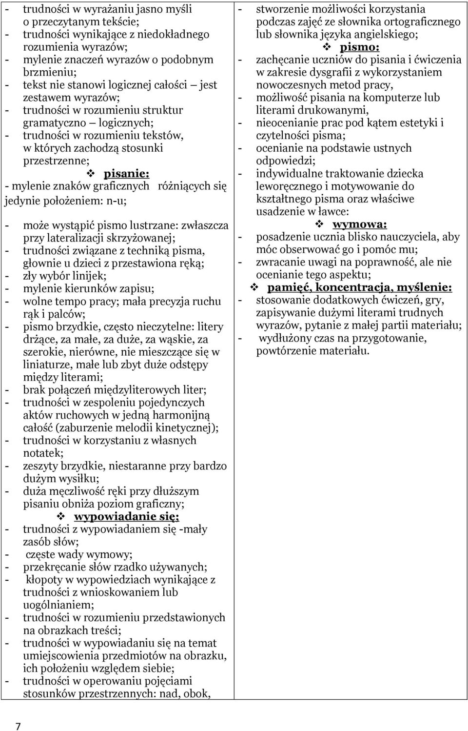 graficznych różniących się jedynie położeniem: n-u; - może wystąpić pismo lustrzane: zwłaszcza przy lateralizacji skrzyżowanej; - trudności związane z techniką pisma, głownie u dzieci z przestawiona