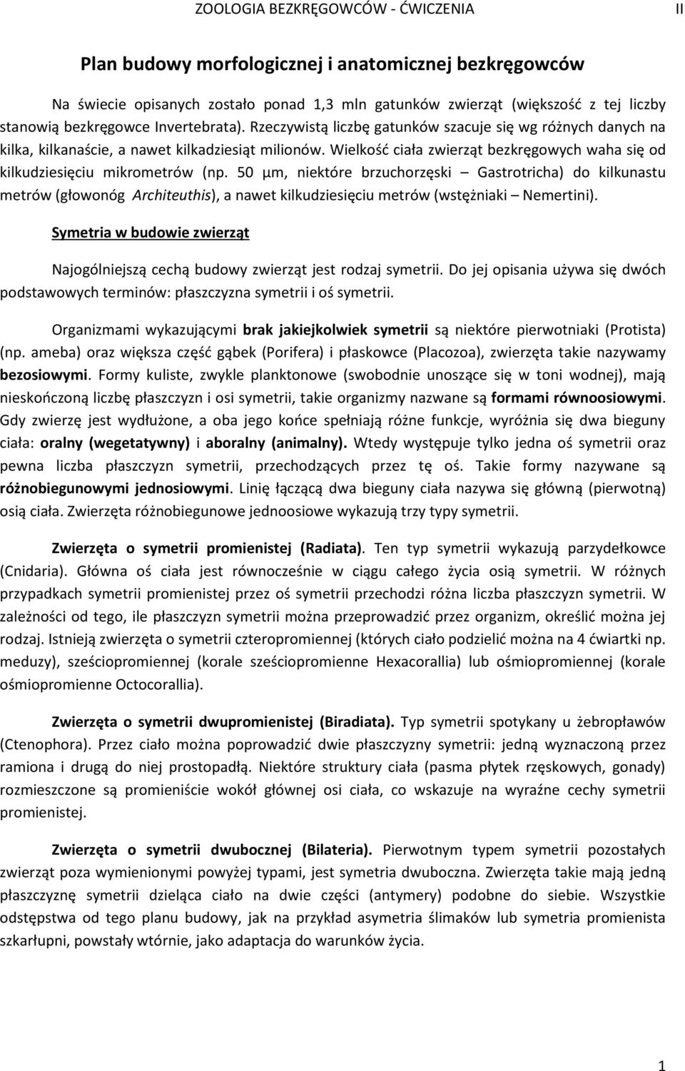 50 μm, niektóre brzuchorzęski Gastrotricha) do kilkunastu metrów (głowonóg Architeuthis), a nawet kilkudziesięciu metrów (wstężniaki Nemertini).