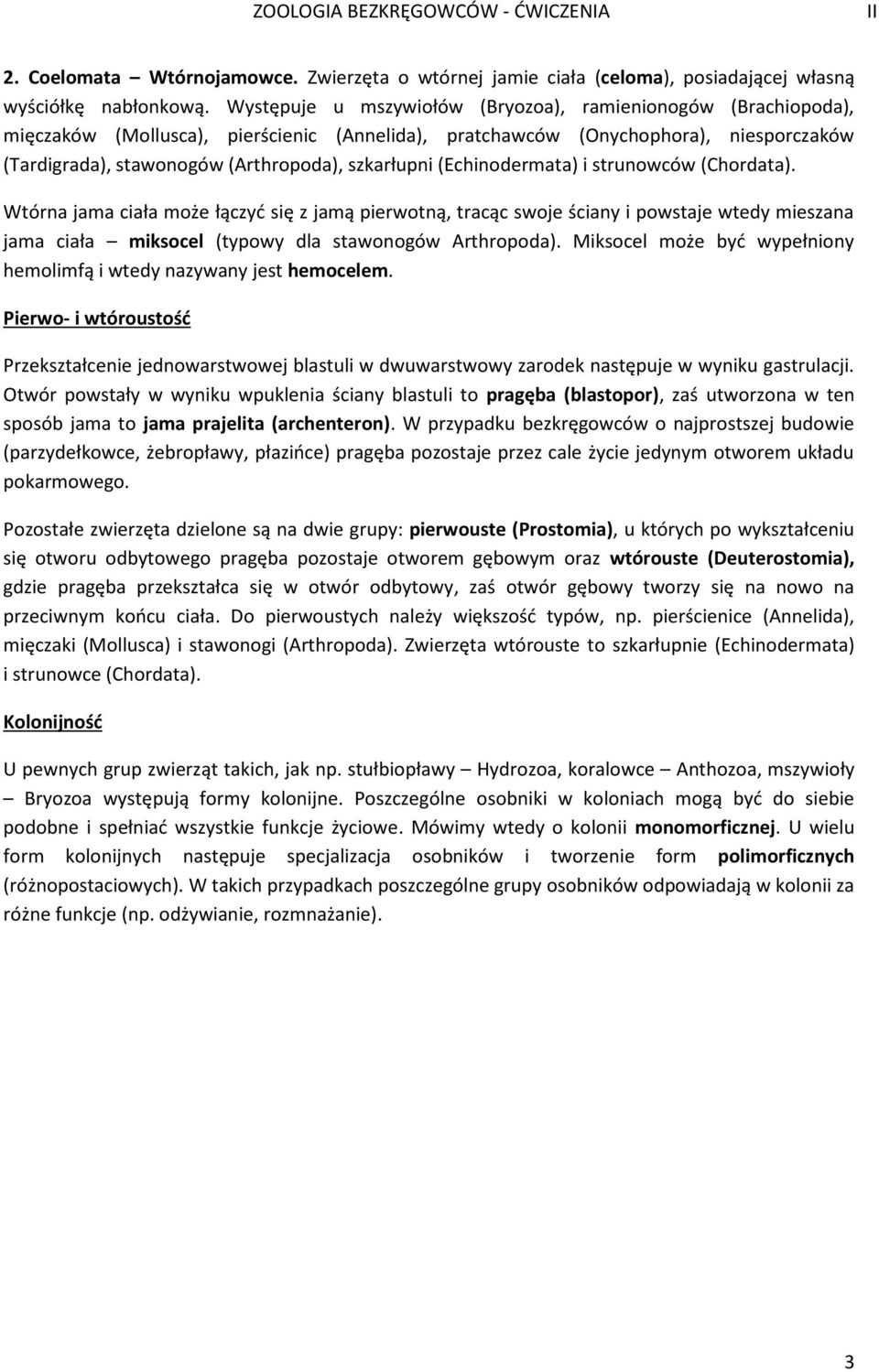 (Echinodermata) i strunowców (Chordata). Wtórna jama ciała może łączyć się z jamą pierwotną, tracąc swoje ściany i powstaje wtedy mieszana jama ciała miksocel (typowy dla stawonogów Arthropoda).