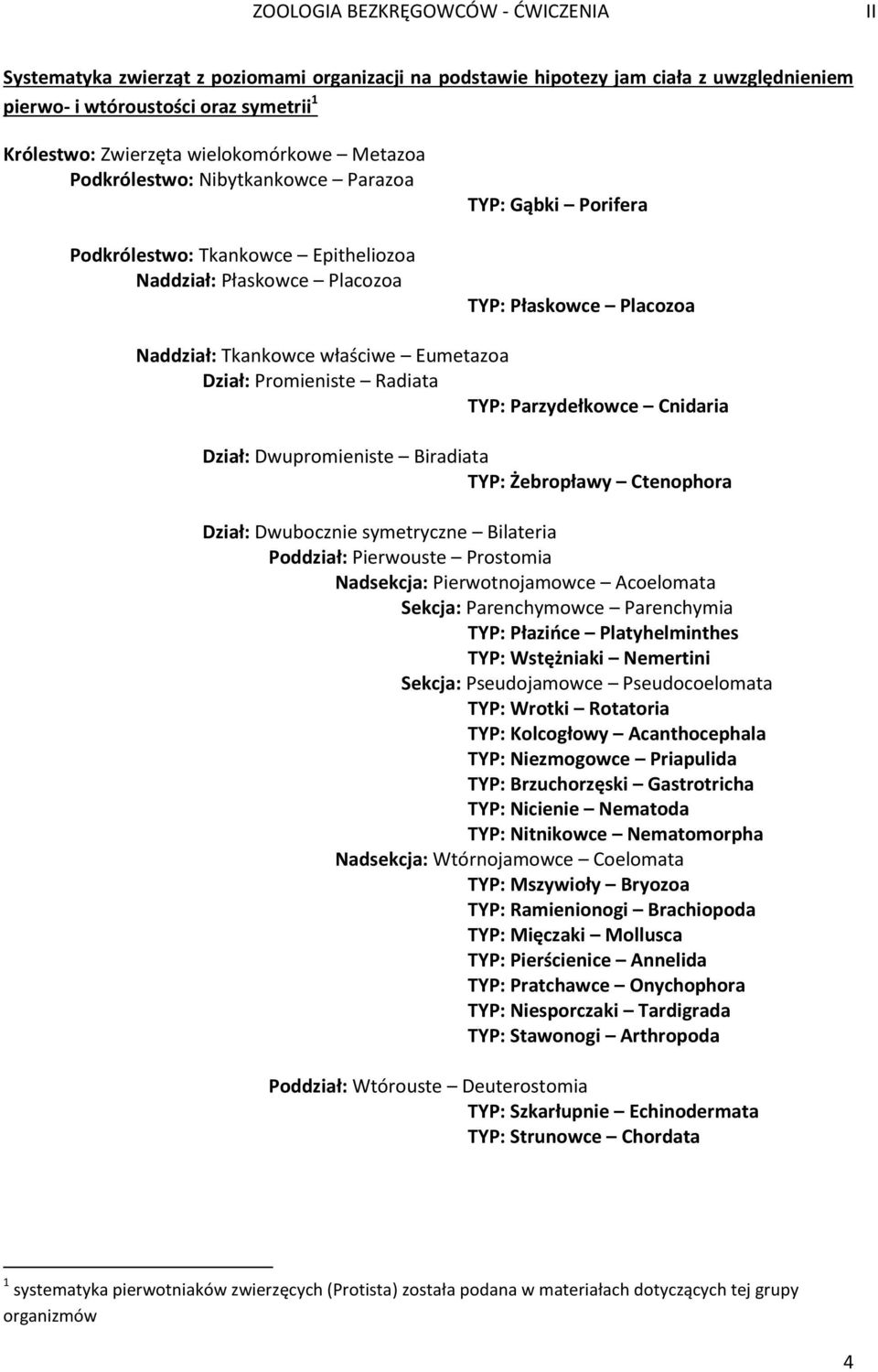 TYP: Parzydełkowce Cnidaria Dział: Dwupromieniste Biradiata TYP: Żebropławy Ctenophora Dział: Dwubocznie symetryczne Bilateria Poddział: Pierwouste Prostomia Nadsekcja: Pierwotnojamowce Acoelomata