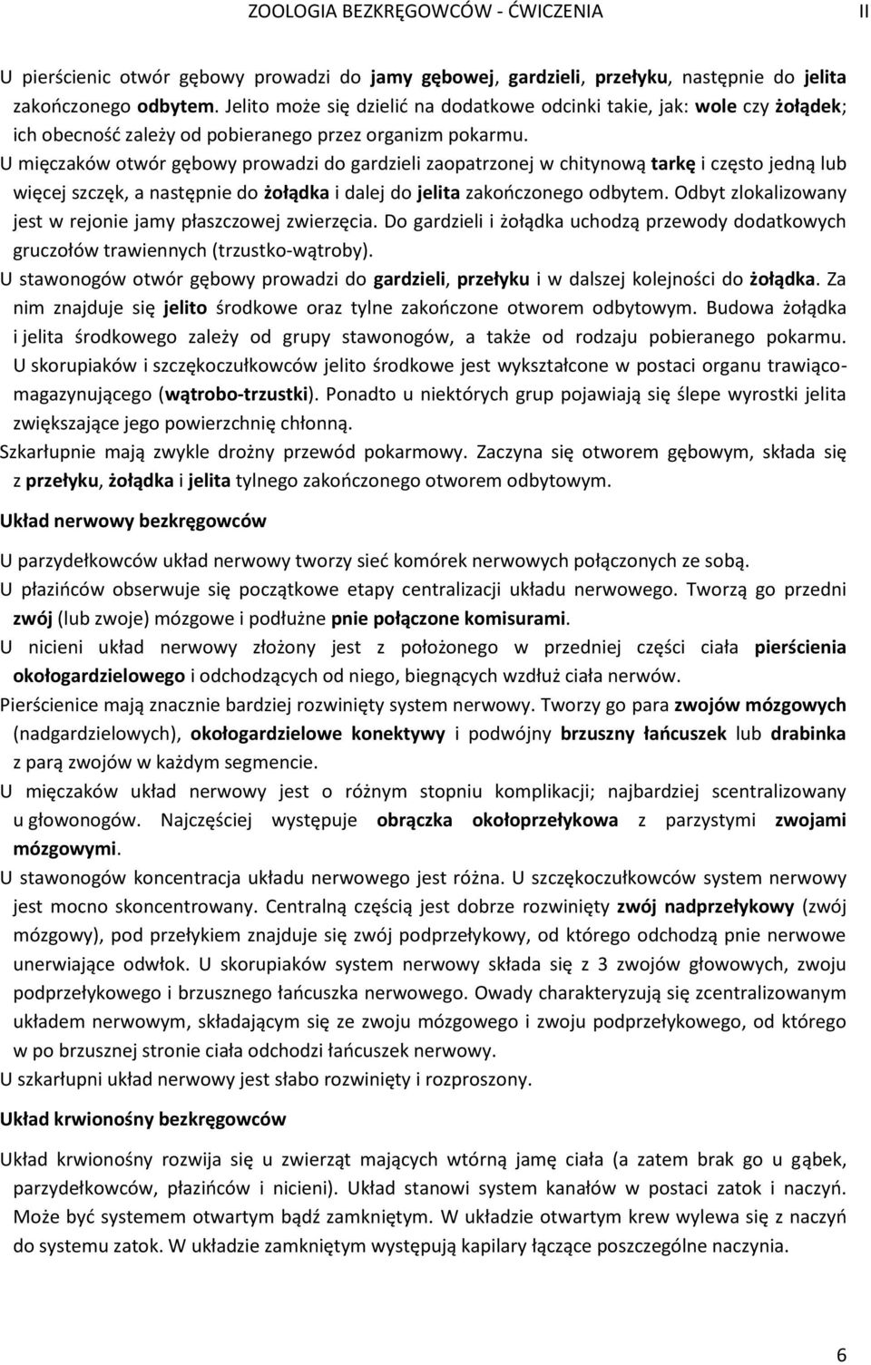 U mięczaków otwór gębowy prowadzi do gardzieli zaopatrzonej w chitynową tarkę i często jedną lub więcej szczęk, a następnie do żołądka i dalej do jelita zakończonego odbytem.