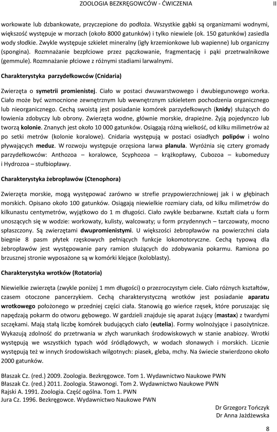 Rozmnażanie bezpłciowe przez pączkowanie, fragmentację i pąki przetrwalnikowe (gemmule). Rozmnażanie płciowe z różnymi stadiami larwalnymi.