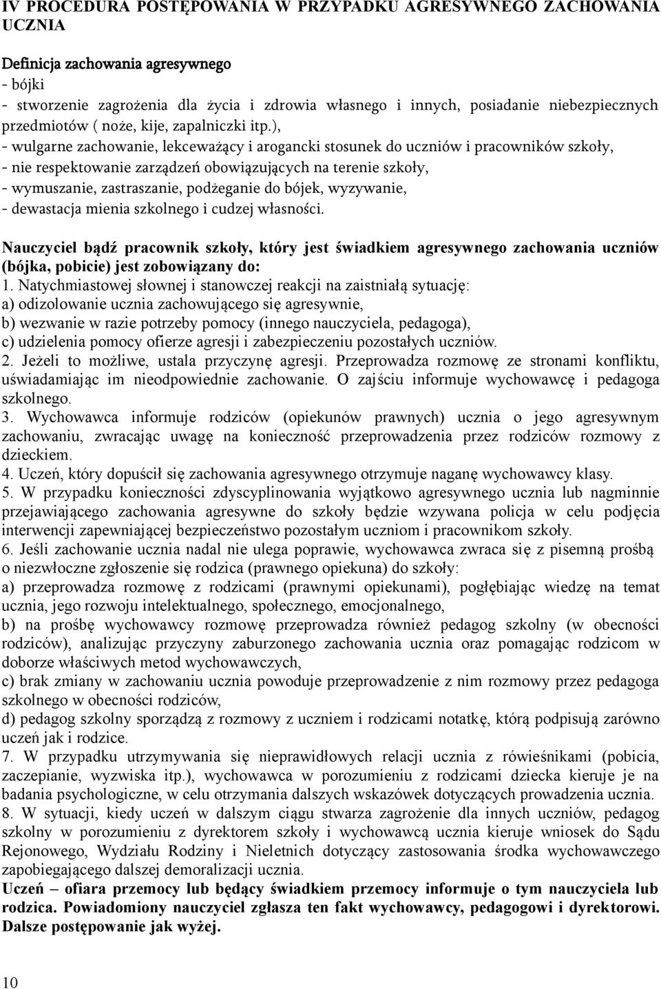 ), - wulgarne zachowanie, lekceważący i arogancki stosunek do uczniów i pracowników szkoły, - nie respektowanie zarządzeń obowiązujących na terenie szkoły, - wymuszanie, zastraszanie, podżeganie do