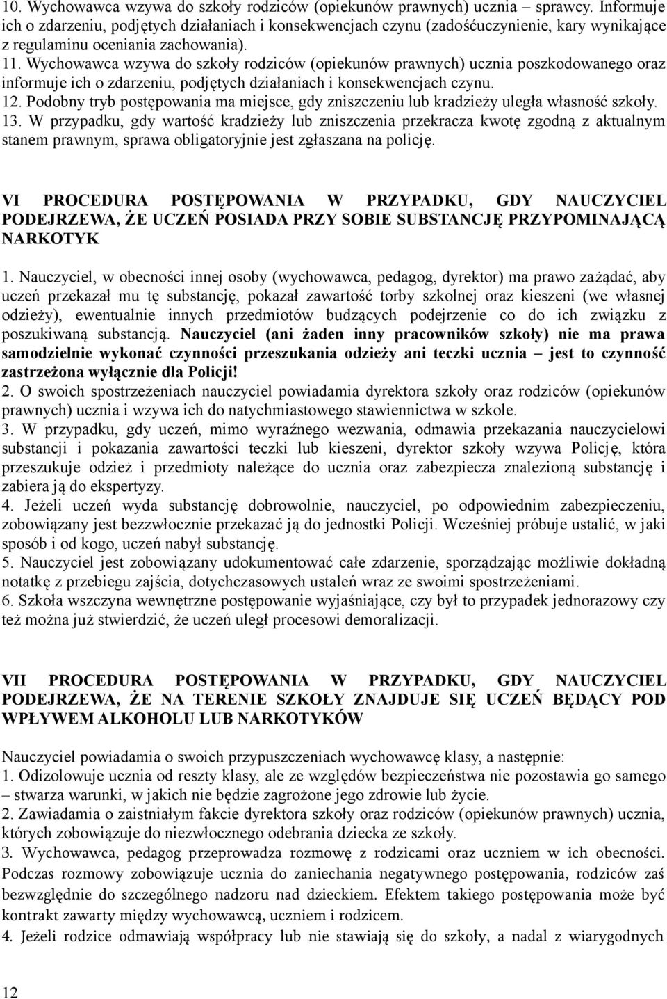 Wychowawca wzywa do szkoły rodziców (opiekunów prawnych) ucznia poszkodowanego oraz informuje ich o zdarzeniu, podjętych działaniach i konsekwencjach czynu. 12.