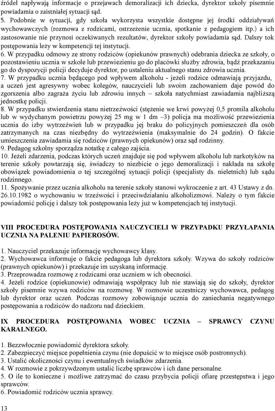 ) a ich zastosowanie nie przynosi oczekiwanych rezultatów, dyrektor szkoły powiadamia sąd. Dalszy tok postępowania leży w kompetencji tej instytucji. 6.