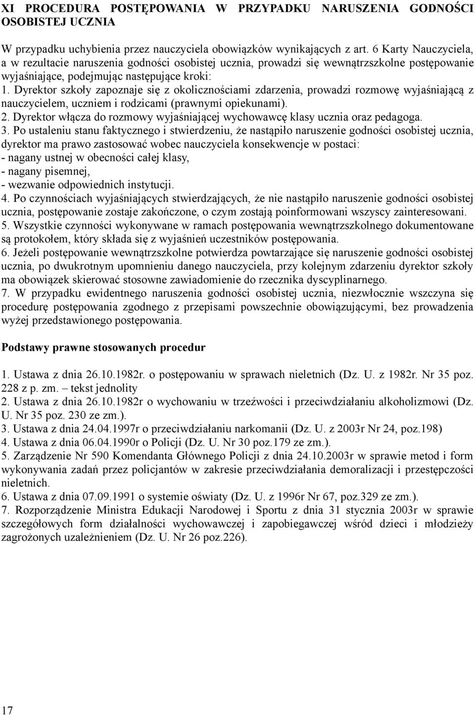 Dyrektor szkoły zapoznaje się z okolicznościami zdarzenia, prowadzi rozmowę wyjaśniającą z nauczycielem, uczniem i rodzicami (prawnymi opiekunami). 2.