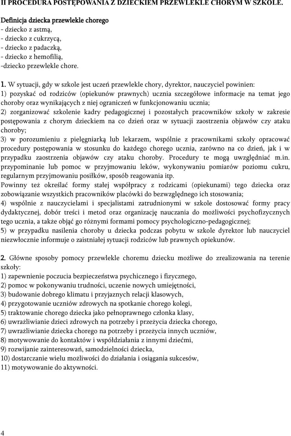 W sytuacji, gdy w szkole jest uczeń przewlekle chory, dyrektor, nauczyciel powinien: 1) pozyskać od rodziców (opiekunów prawnych) ucznia szczegółowe informacje na temat jego choroby oraz wynikających